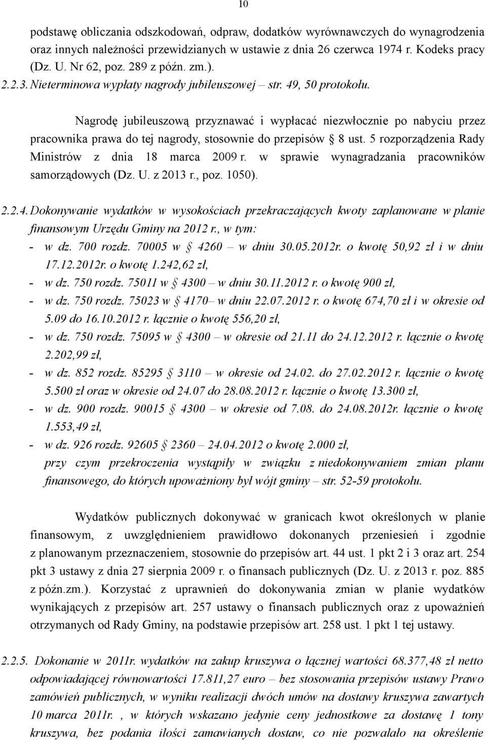 Nagrodę jubileuszową przyznawać i wypłacać niezwłocznie po nabyciu przez pracownika prawa do tej nagrody, stosownie do przepisów 8 ust. 5 rozporządzenia Rady Ministrów z dnia 18 marca 2009 r.