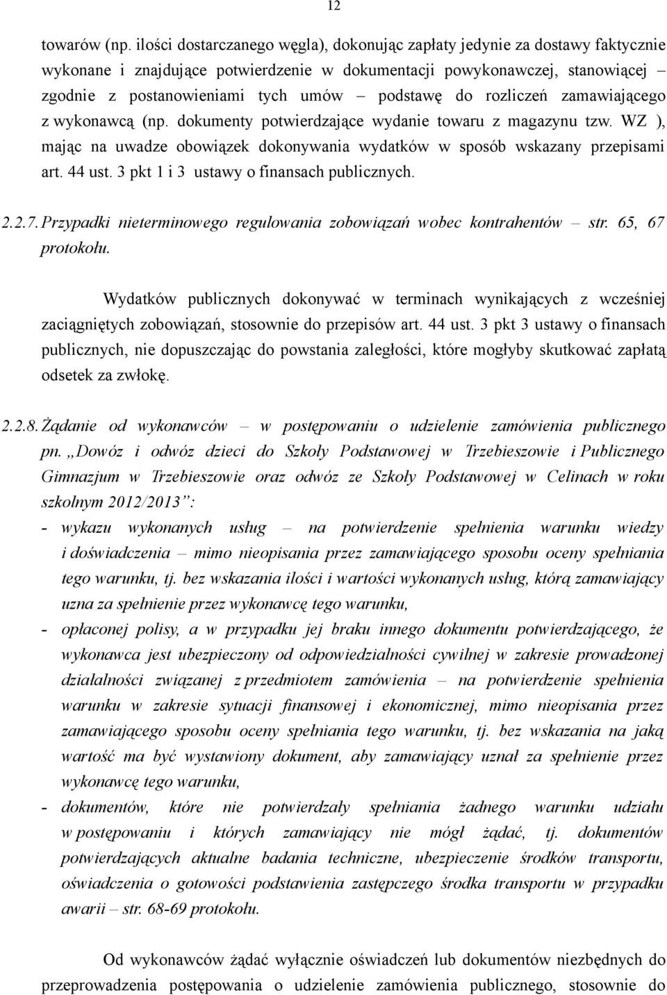 do rozliczeń zamawiającego z wykonawcą (np. dokumenty potwierdzające wydanie towaru z magazynu tzw. WZ ), mając na uwadze obowiązek dokonywania wydatków w sposób wskazany przepisami art. 44 ust.