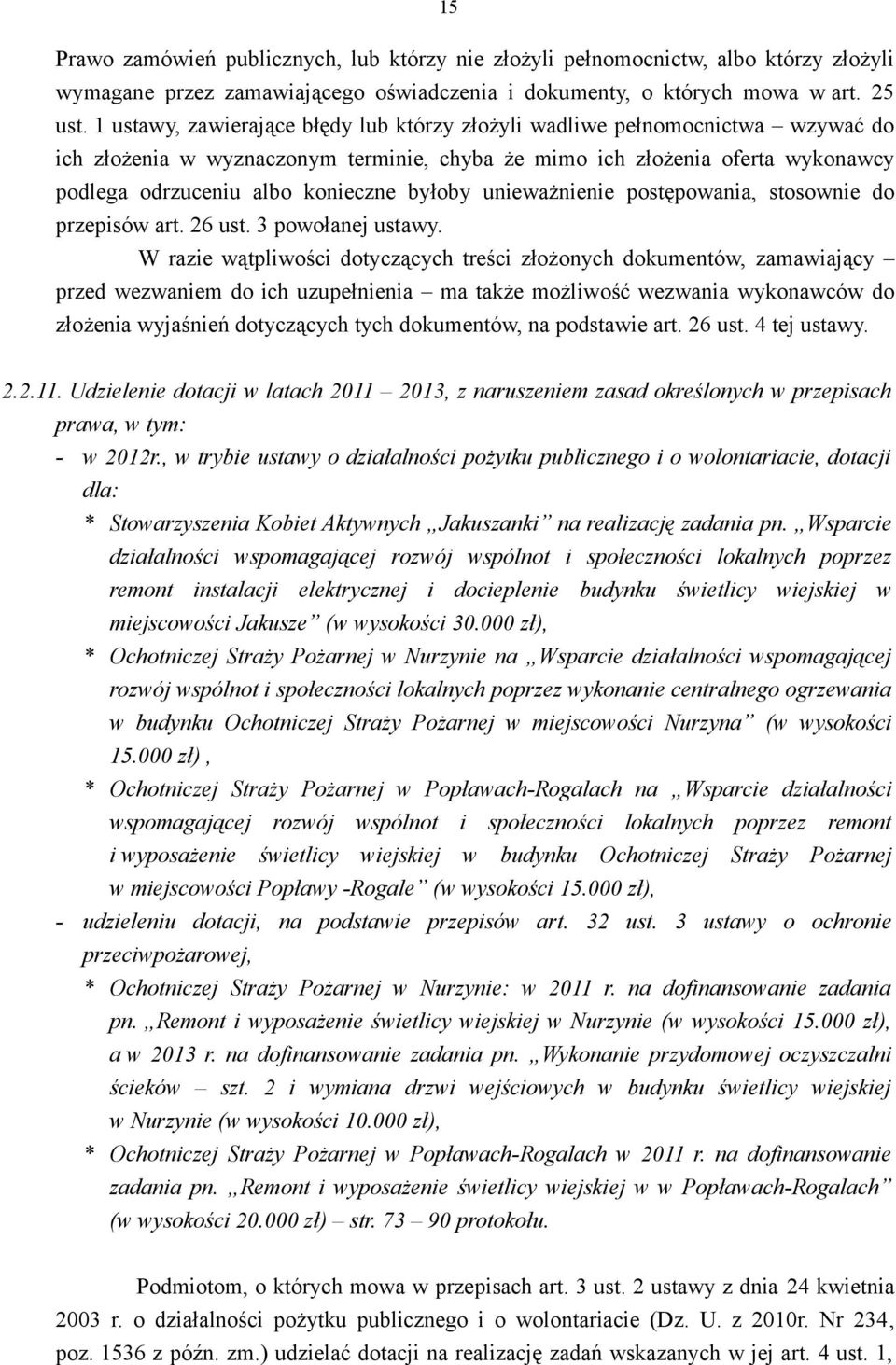 byłoby unieważnienie postępowania, stosownie do przepisów art. 26 ust. 3 powołanej ustawy.