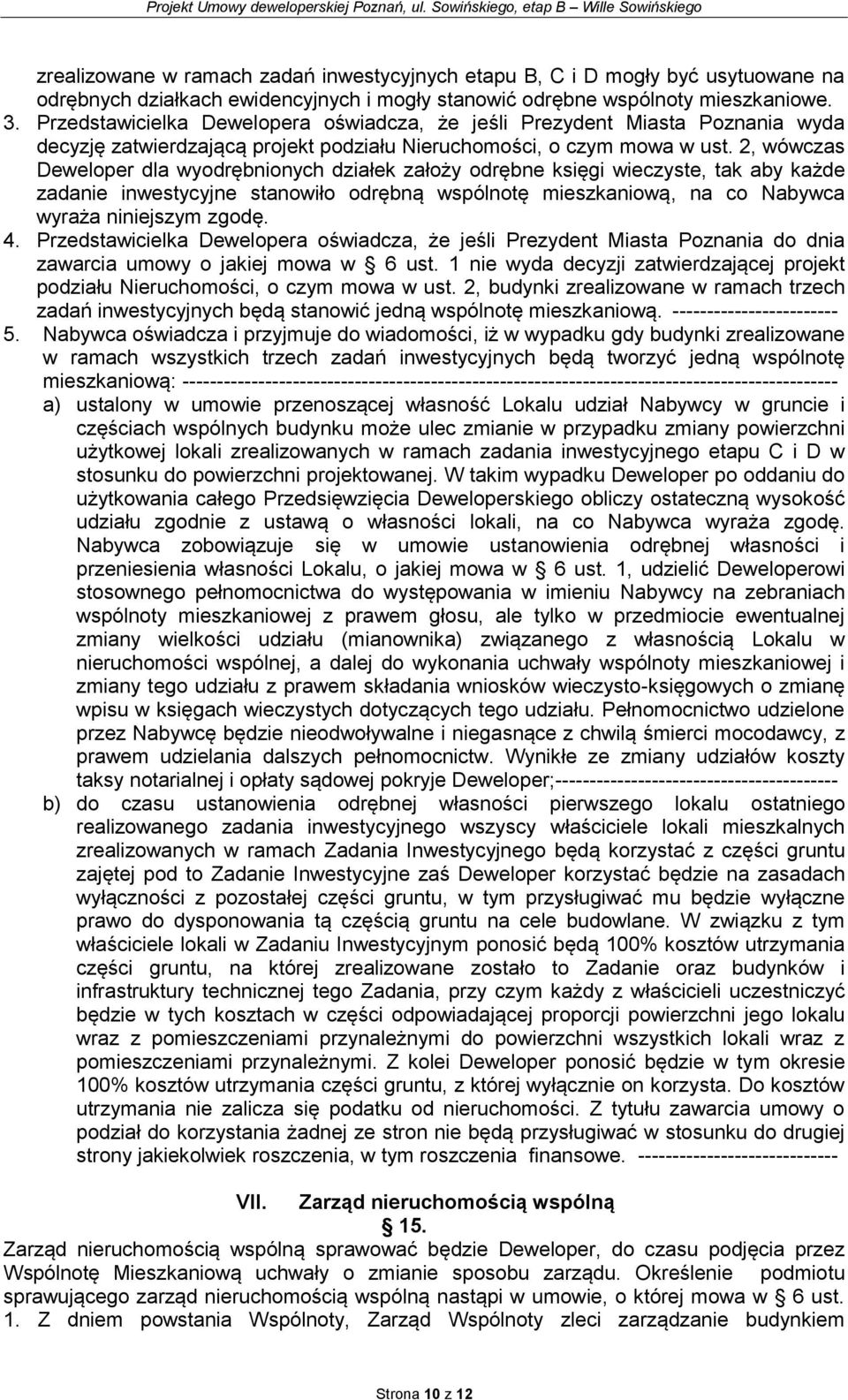2, wówczas Deweloper dla wyodrębnionych działek założy odrębne księgi wieczyste, tak aby każde zadanie inwestycyjne stanowiło odrębną wspólnotę mieszkaniową, na co Nabywca wyraża niniejszym zgodę. 4.