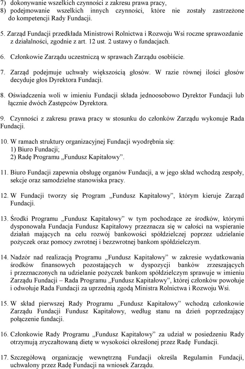 Członkowie Zarządu uczestniczą w sprawach Zarządu osobiście. 7. Zarząd podejmuje uchwały większością głosów. W razie równej ilości głosów decyduje głos Dyrektora Fundacji. 8.