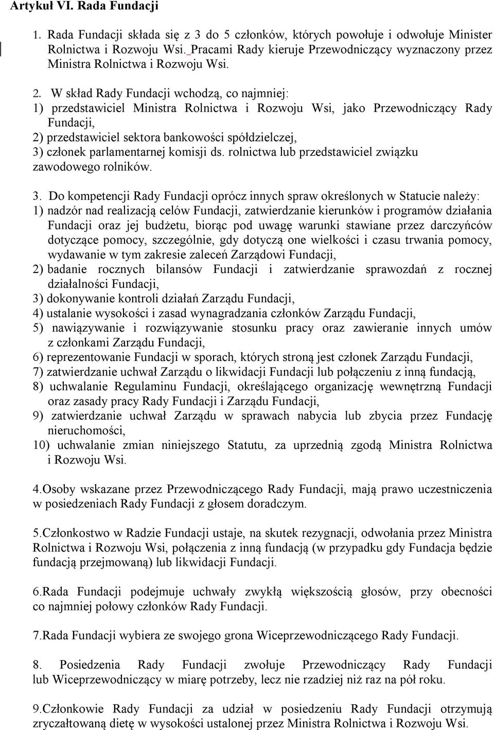 W skład Rady Fundacji wchodzą, co najmniej: 1) przedstawiciel Ministra Rolnictwa i Rozwoju Wsi, jako Przewodniczący Rady Fundacji, 2) przedstawiciel sektora bankowości spółdzielczej, 3) członek