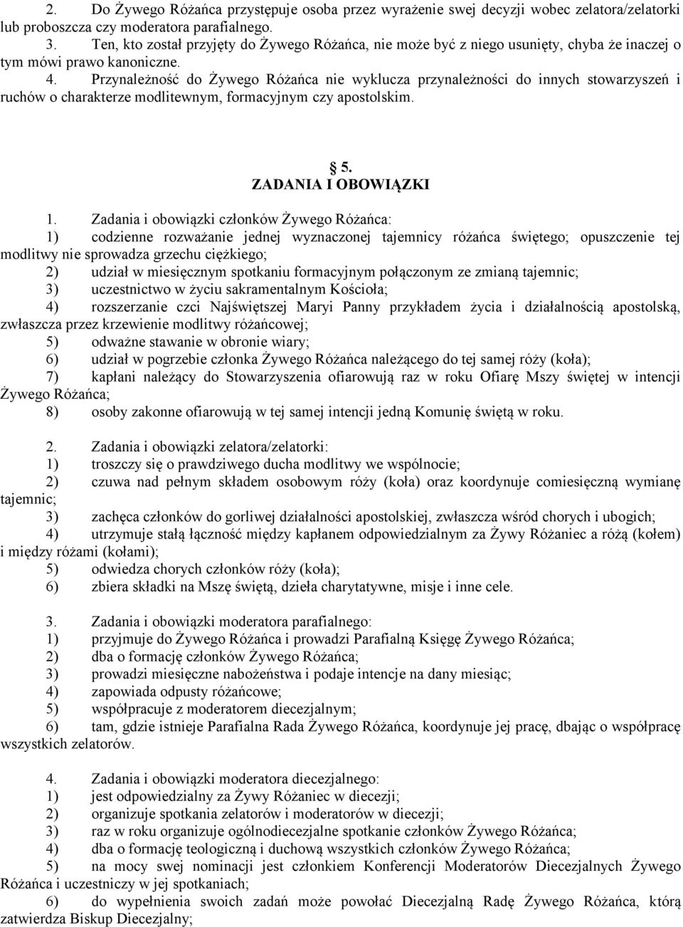 Przynależność do Żywego Różańca nie wyklucza przynależności do innych stowarzyszeń i ruchów o charakterze modlitewnym, formacyjnym czy apostolskim. 5. ZADANIA I OBOWIĄZKI 1.