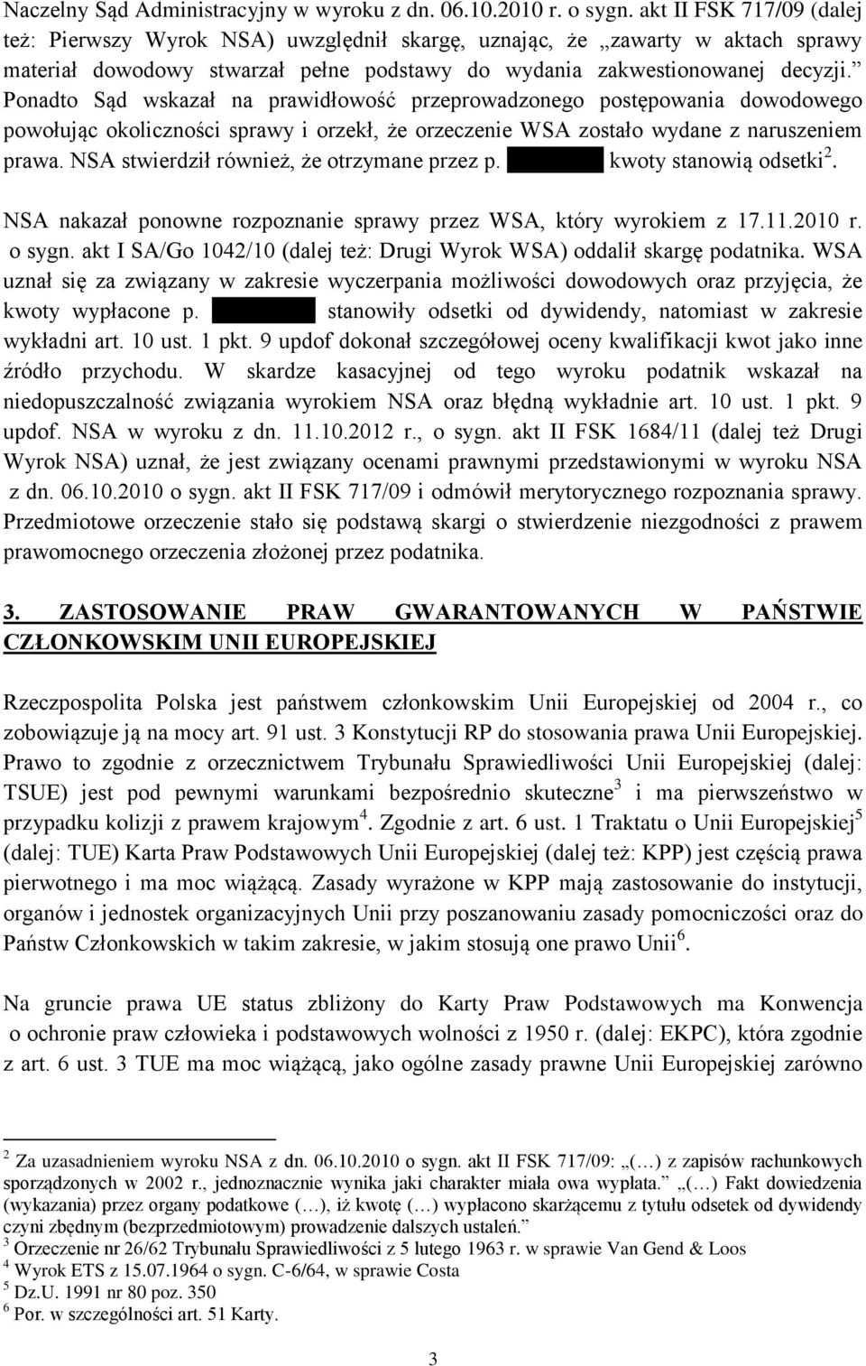 Ponadto Sąd wskazał na prawidłowość przeprowadzonego postępowania dowodowego powołując okoliczności sprawy i orzekł, że orzeczenie WSA zostało wydane z naruszeniem prawa.