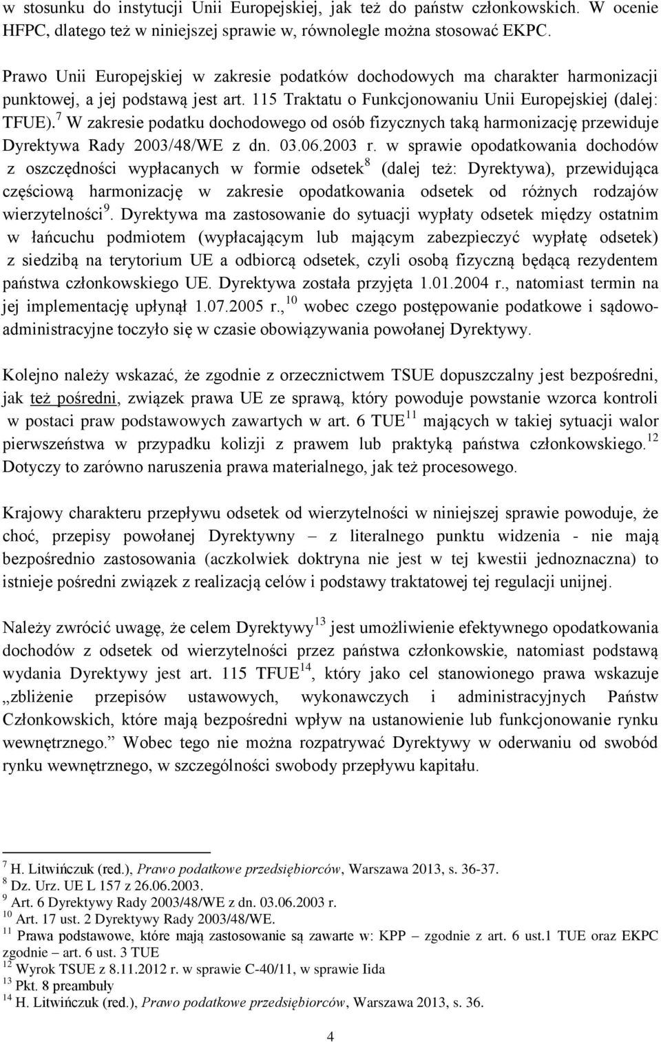 7 W zakresie podatku dochodowego od osób fizycznych taką harmonizację przewiduje Dyrektywa Rady 2003/48/WE z dn. 03.06.2003 r.