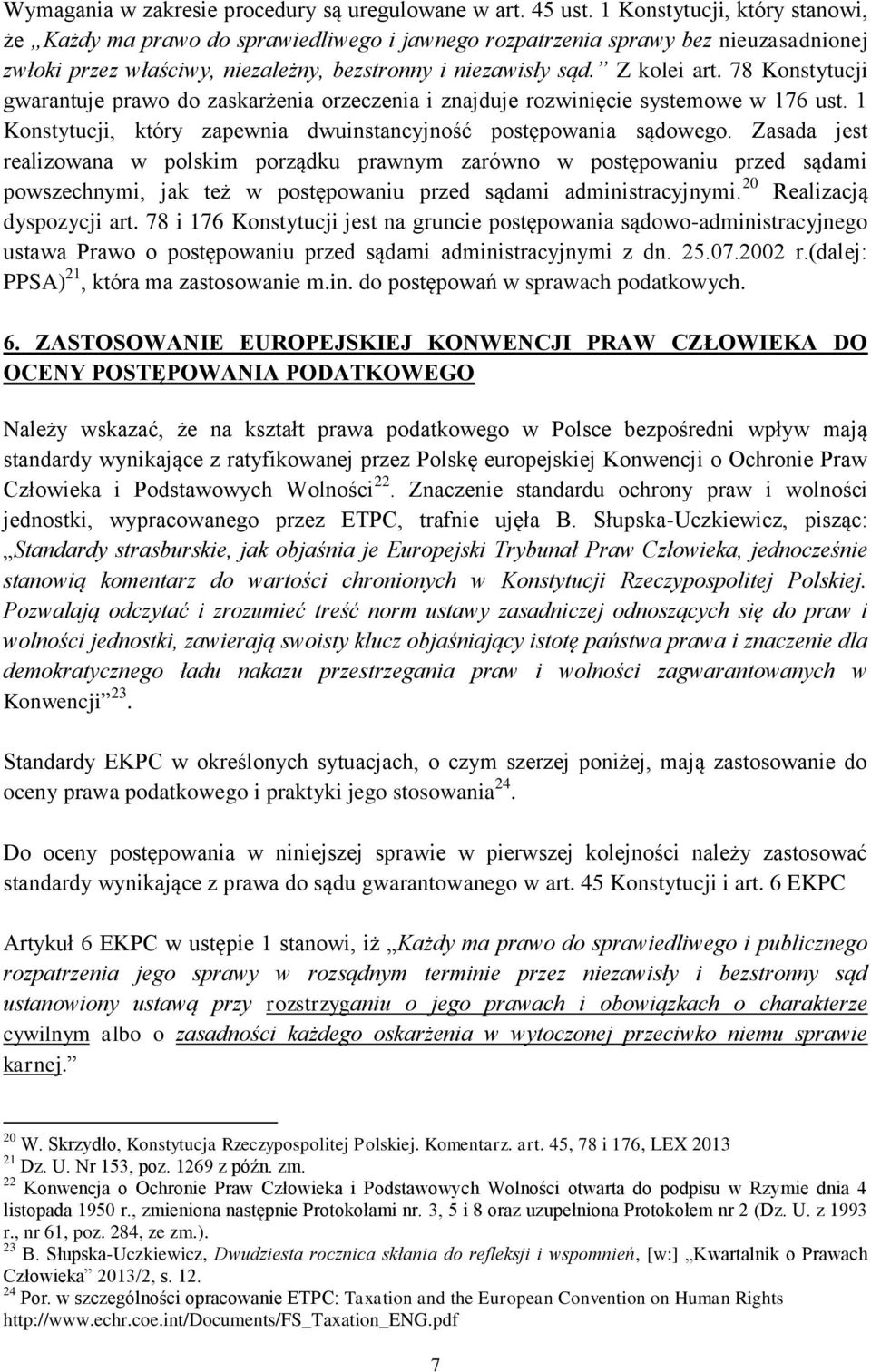 78 Konstytucji gwarantuje prawo do zaskarżenia orzeczenia i znajduje rozwinięcie systemowe w 176 ust. 1 Konstytucji, który zapewnia dwuinstancyjność postępowania sądowego.