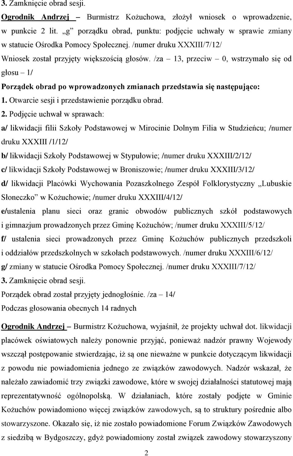 /za 13, przeciw 0, wstrzymało się od głosu 1/ Porządek obrad po wprowadzonych zmianach przedstawia się następująco: 1. Otwarcie sesji i przedstawienie porządku obrad. 2.