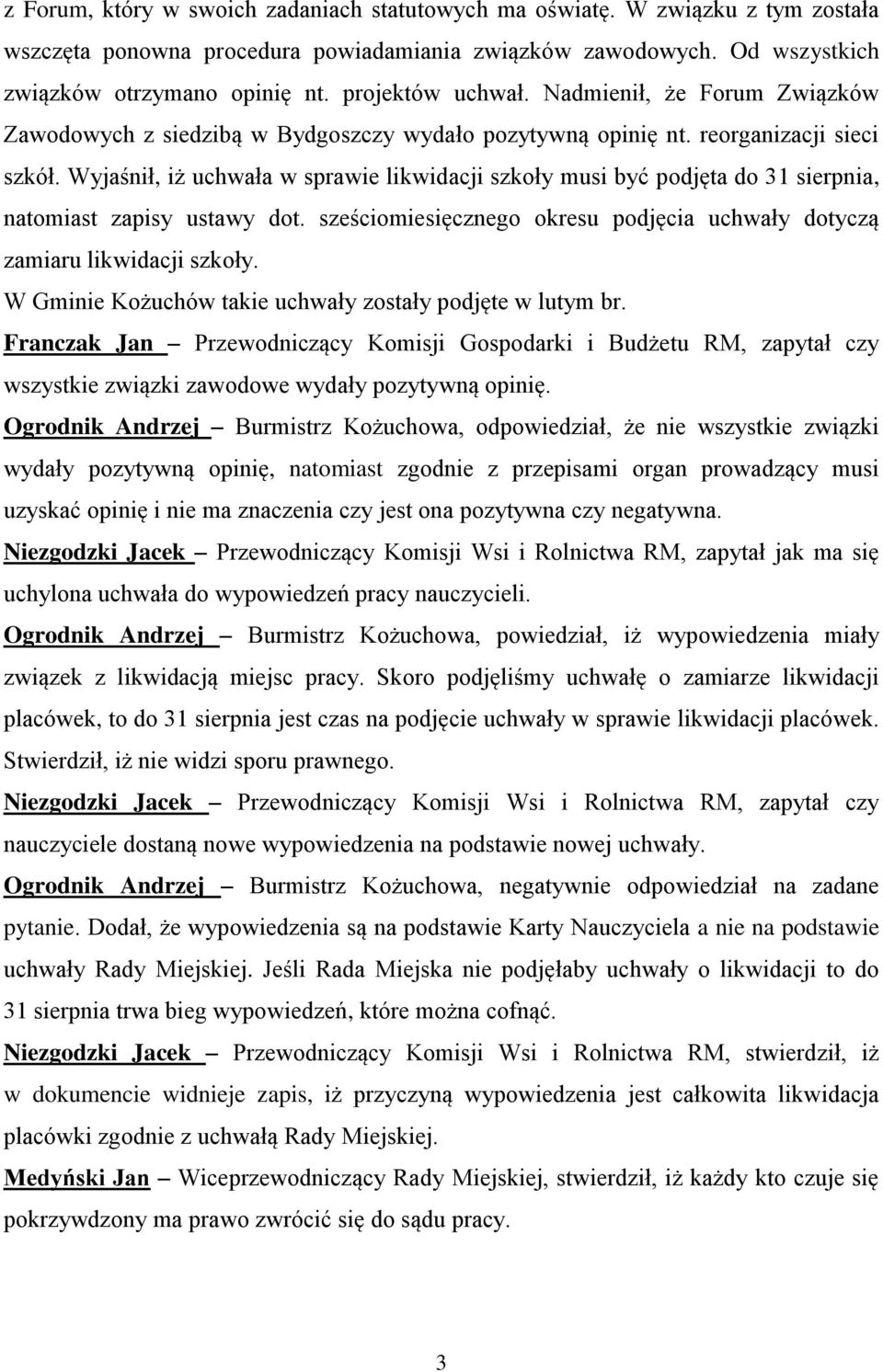 Wyjaśnił, iż uchwała w sprawie likwidacji szkoły musi być podjęta do 31 sierpnia, natomiast zapisy ustawy dot. sześciomiesięcznego okresu podjęcia uchwały dotyczą zamiaru likwidacji szkoły.