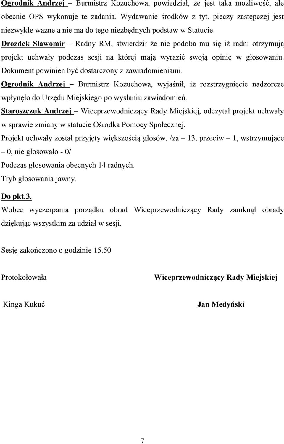 Drozdek Sławomir Radny RM, stwierdził że nie podoba mu się iż radni otrzymują projekt uchwały podczas sesji na której mają wyrazić swoją opinię w głosowaniu.