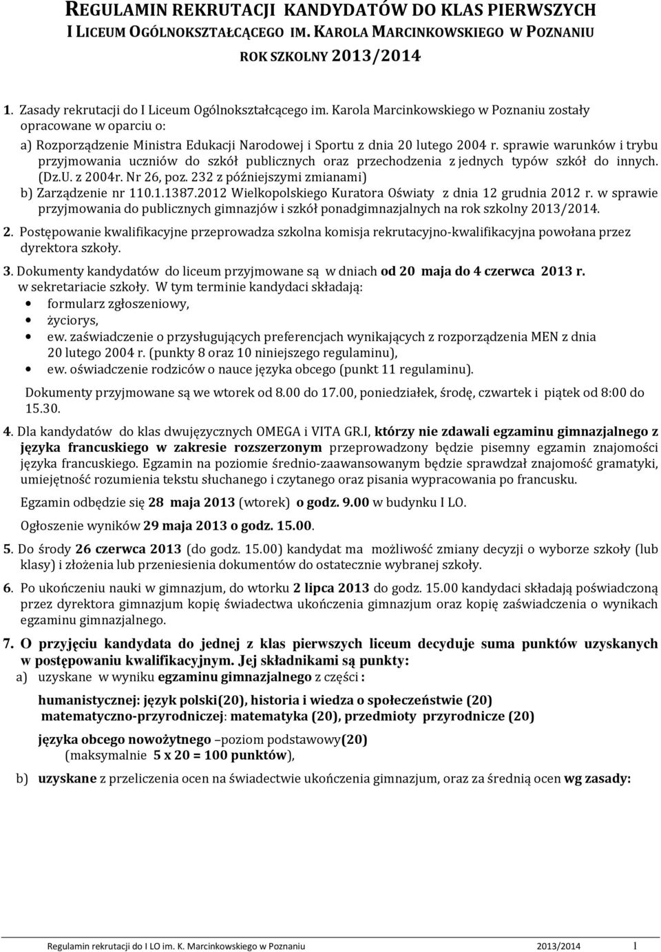 sprawie warunków i trybu przyjmowania uczniów do szkół publicznych oraz przechodzenia z jednych typów szkół do innych. (Dz.U. z 2004r. Nr 26, poz. 232 z późniejszymi zmianami) b) Zarządzenie nr 11