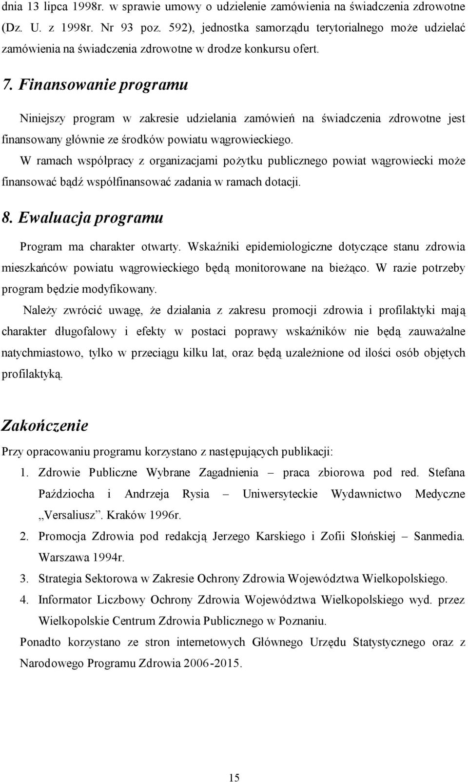 Finansowanie programu Niniejszy program w zakresie udzielania zamówień na świadczenia zdrowotne jest finansowany głównie ze środków powiatu wągrowieckiego.
