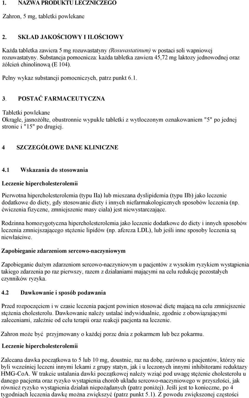 POSTAĆ FARMACEUTYCZNA Tabletki powlekane Okrągłe, jasnożółte, obustronnie wypukłe tabletki z wytłoczonym oznakowaniem "5" po jednej stronie i "15" po drugiej. 4 SZCZEGÓŁOWE DANE KLINICZNE 4.