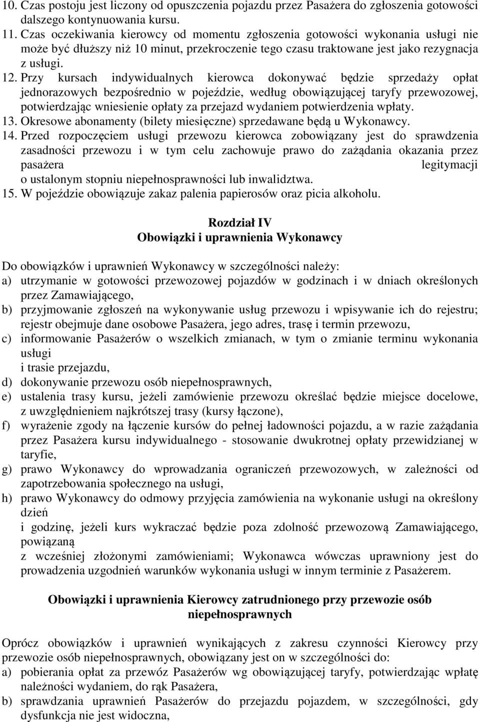 Przy kursach indywidualnych kierowca dokonywać będzie sprzedaży opłat jednorazowych bezpośrednio w pojeździe, według obowiązującej taryfy przewozowej, potwierdzając wniesienie opłaty za przejazd
