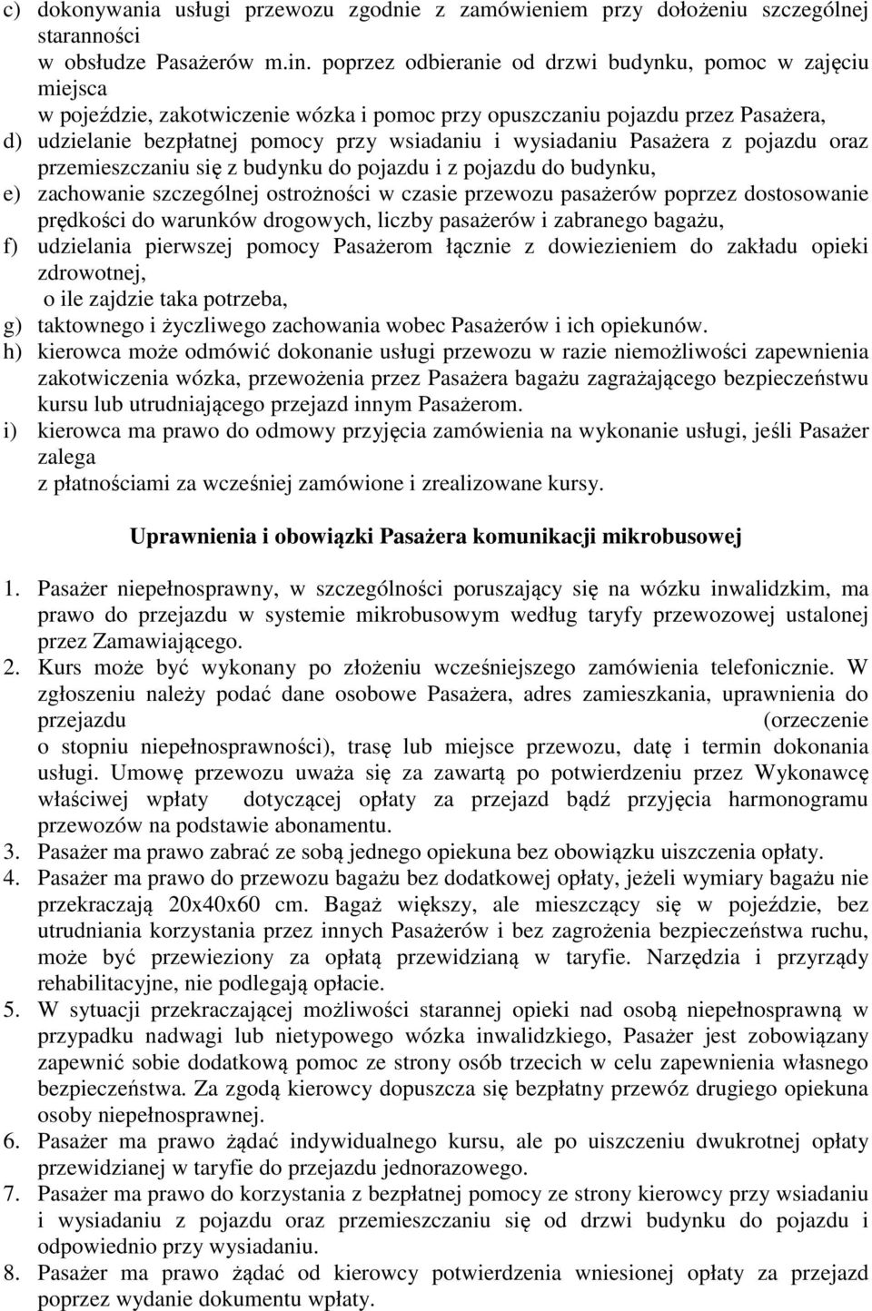 wysiadaniu Pasażera z pojazdu oraz przemieszczaniu się z budynku do pojazdu i z pojazdu do budynku, e) zachowanie szczególnej ostrożności w czasie przewozu pasażerów poprzez dostosowanie prędkości do