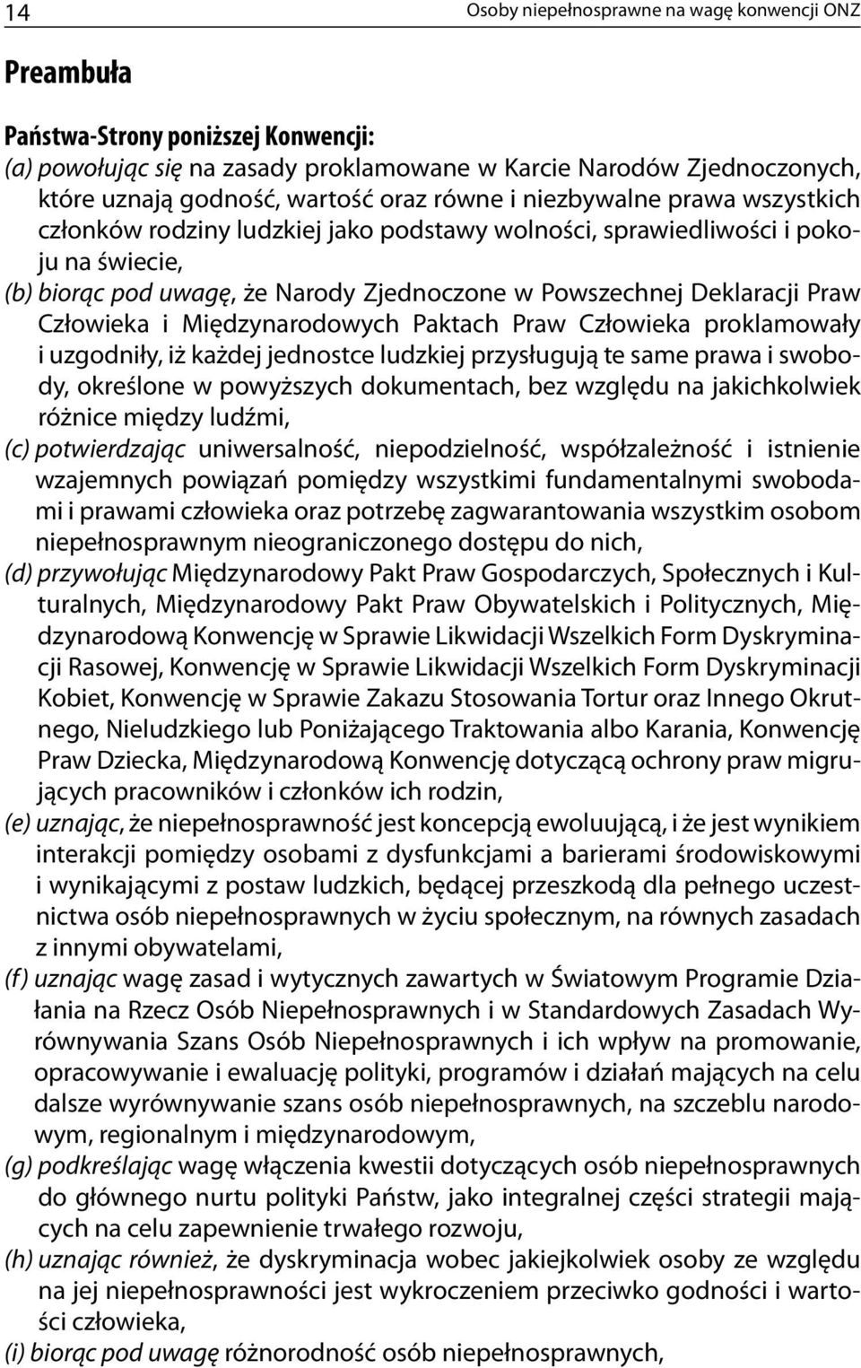 Praw Człowieka i Międzynarodowych Paktach Praw Człowieka proklamowały i uzgodniły, iż każdej jednostce ludzkiej przysługują te same prawa i swobody, określone w powyższych dokumentach, bez względu na