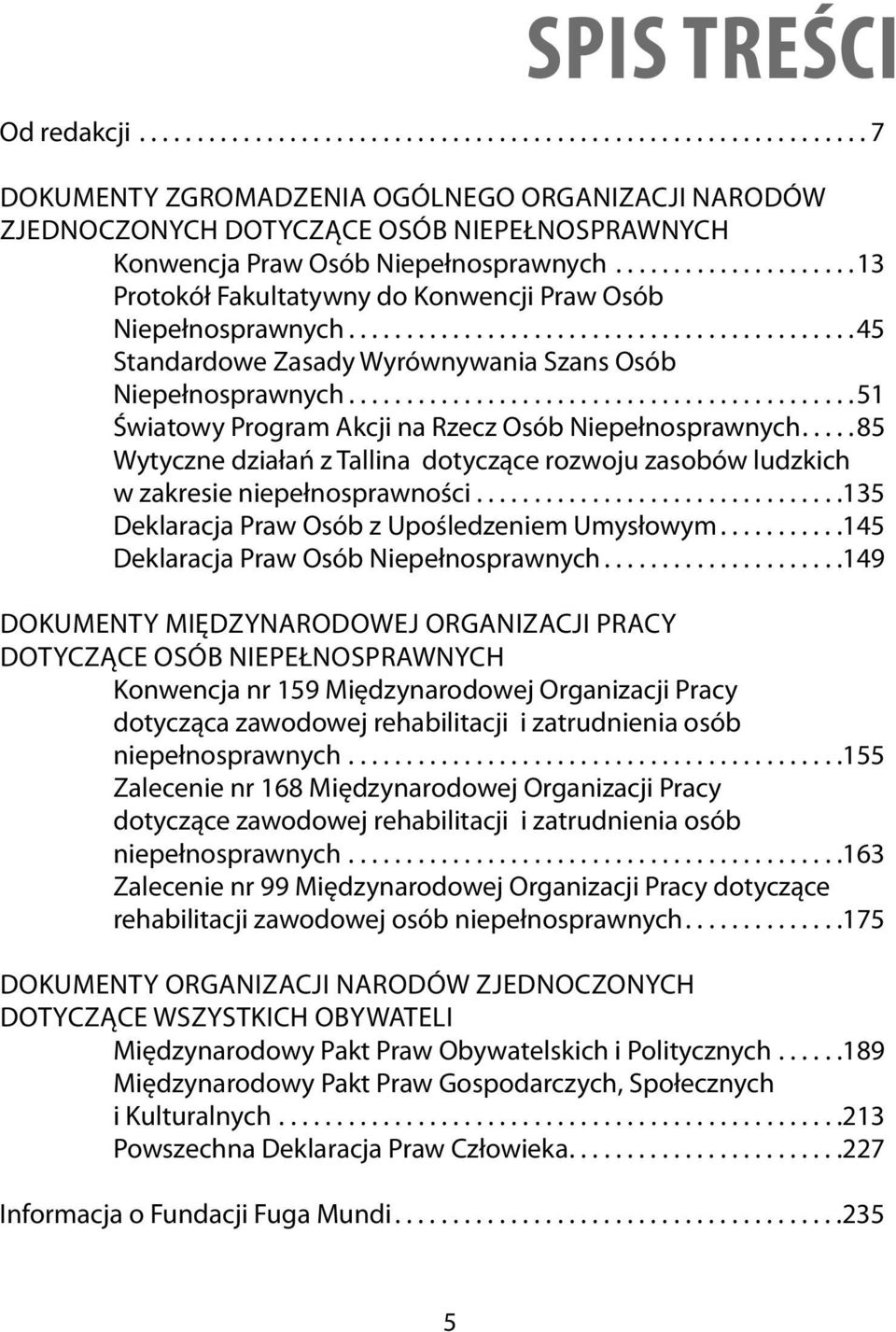 ...........................................51 Światowy Program Akcji na Rzecz Osób Niepełnosprawnych.....85 Wytyczne działań z Tallina dotyczące rozwoju zasobów ludzkich w zakresie niepełnosprawności.