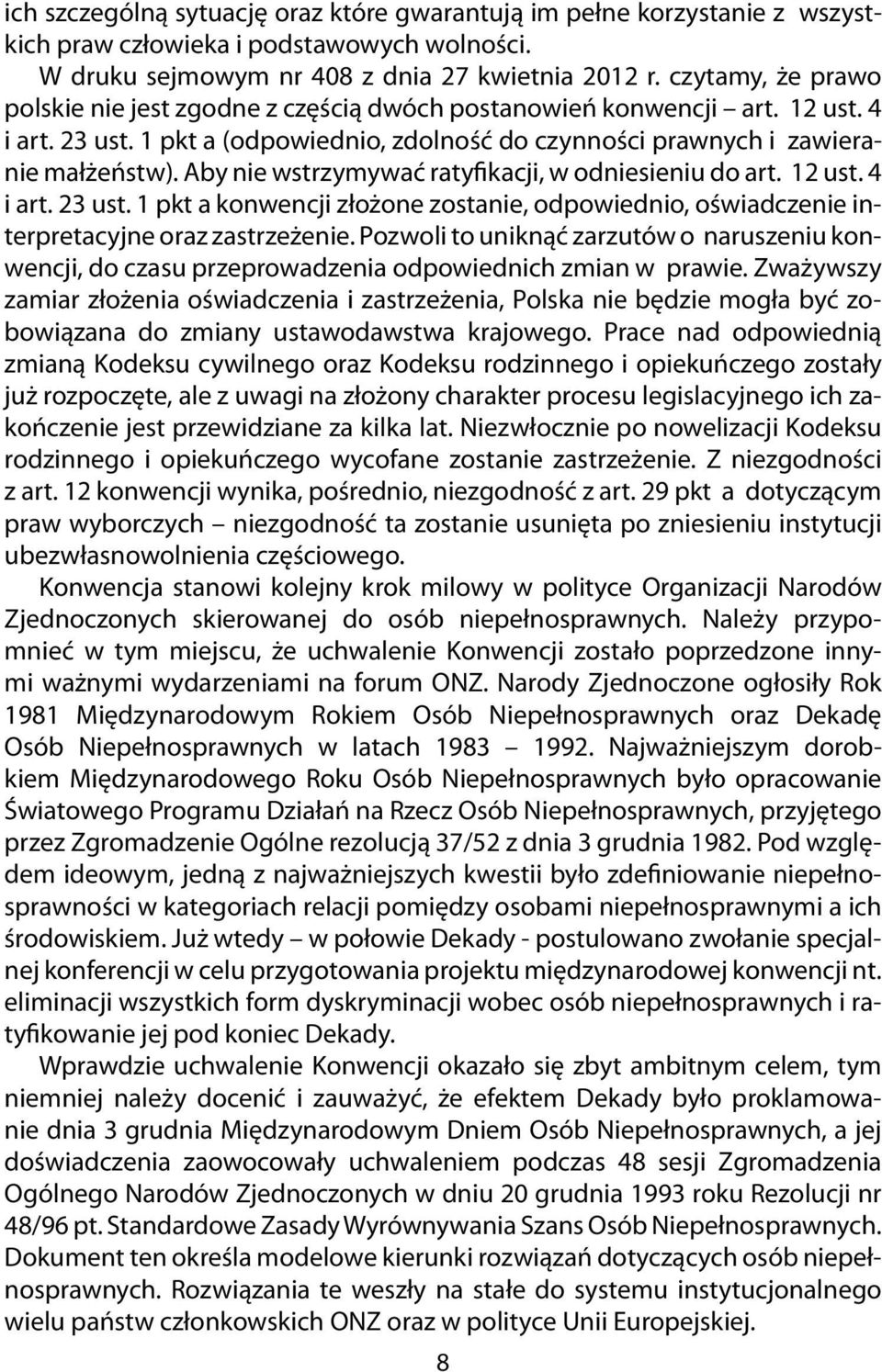 Aby nie wstrzymywać ratyfikacji, w odniesieniu do art. 12 ust. 4 i art. 23 ust. 1 pkt a konwencji złożone zostanie, odpowiednio, oświadczenie interpretacyjne oraz zastrzeżenie.