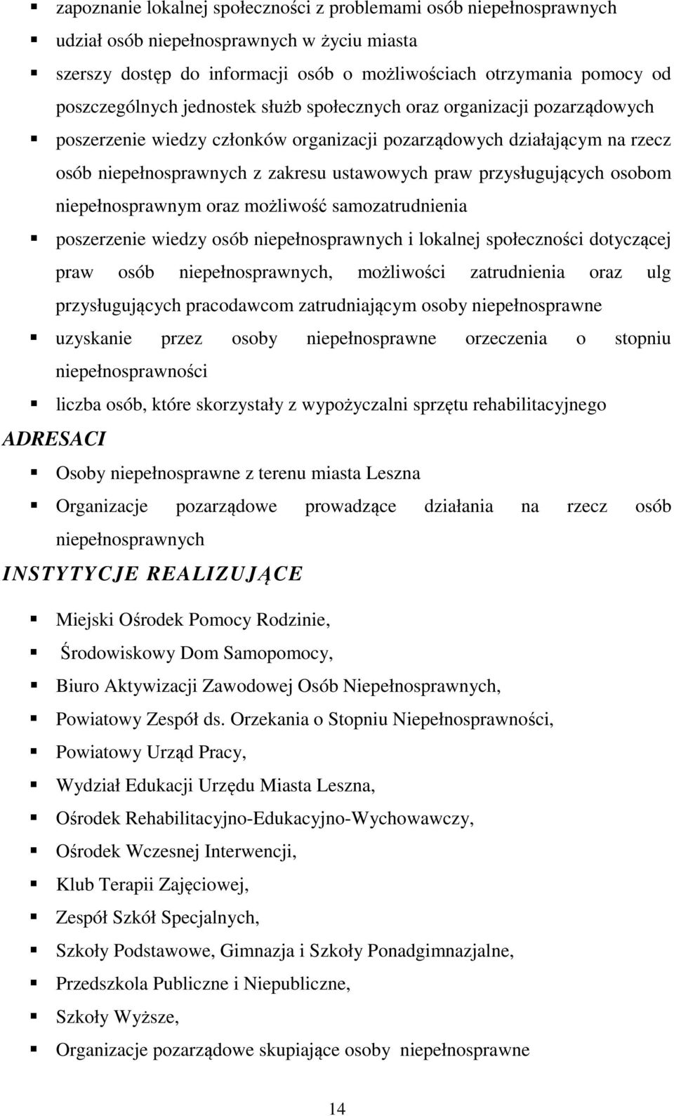 osobom niepełnosprawnym oraz możliwość samozatrudnienia poszerzenie wiedzy osób niepełnosprawnych i lokalnej społeczności dotyczącej praw osób niepełnosprawnych, możliwości zatrudnienia oraz ulg