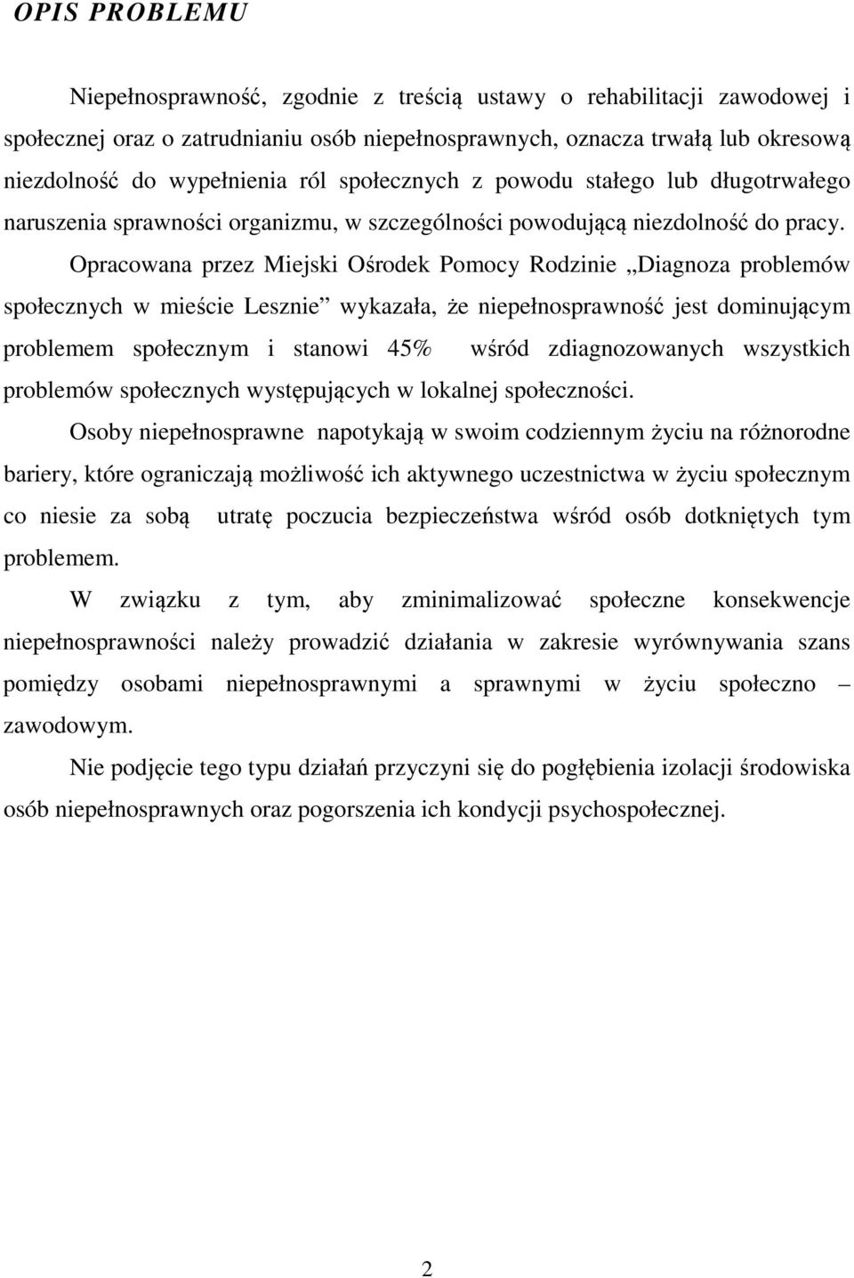 Opracowana przez Miejski Ośrodek Pomocy Rodzinie Diagnoza problemów społecznych w mieście Lesznie wykazała, że niepełnosprawność jest dominującym problemem społecznym i stanowi 45% wśród