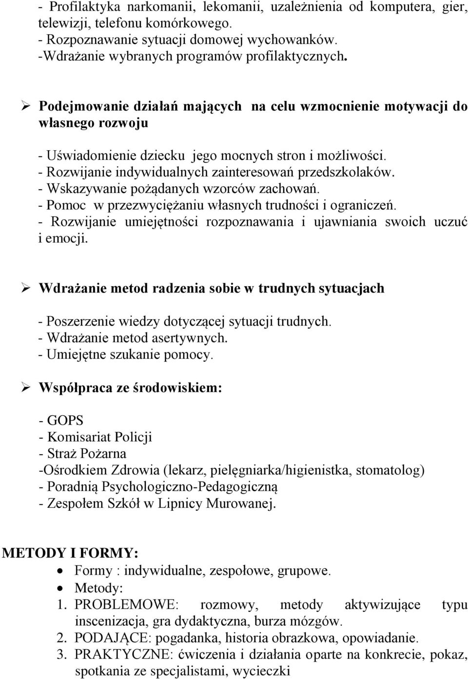 - Wskazywanie pożądanych wzorców zachowań. - Pomoc w przezwyciężaniu własnych trudności i ograniczeń. - Rozwijanie umiejętności rozpoznawania i ujawniania swoich uczuć i emocji.
