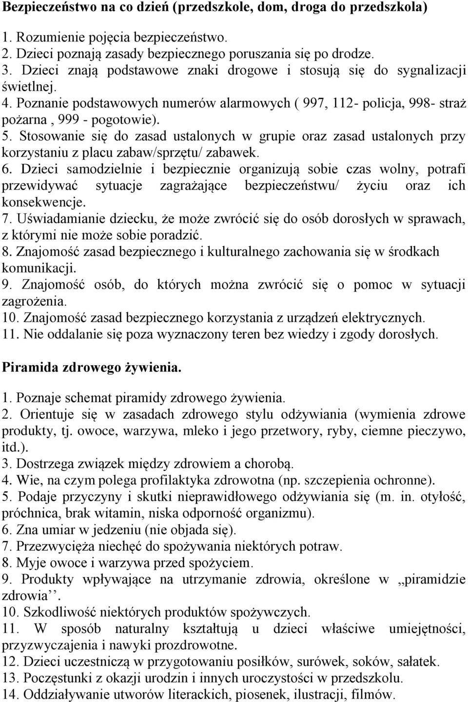 Stosowanie się do zasad ustalonych w grupie oraz zasad ustalonych przy korzystaniu z placu zabaw/sprzętu/ zabawek. 6.