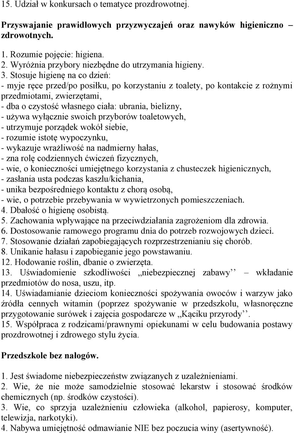 Stosuje higienę na co dzień: - myje ręce przed/po posiłku, po korzystaniu z toalety, po kontakcie z rożnymi przedmiotami, zwierzętami, - dba o czystość własnego ciała: ubrania, bielizny, - używa