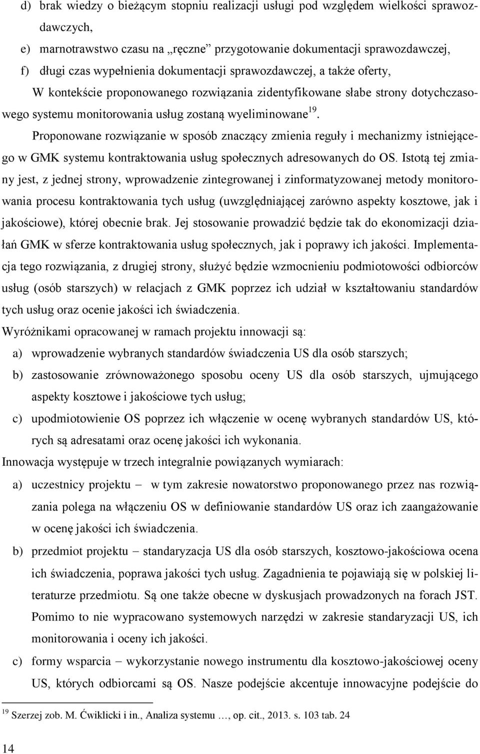 Proponowane rozwiązanie w sposób znaczący zmienia reguły i mechanizmy istniejącego w GMK systemu kontraktowania usług społecznych adresowanych do OS.