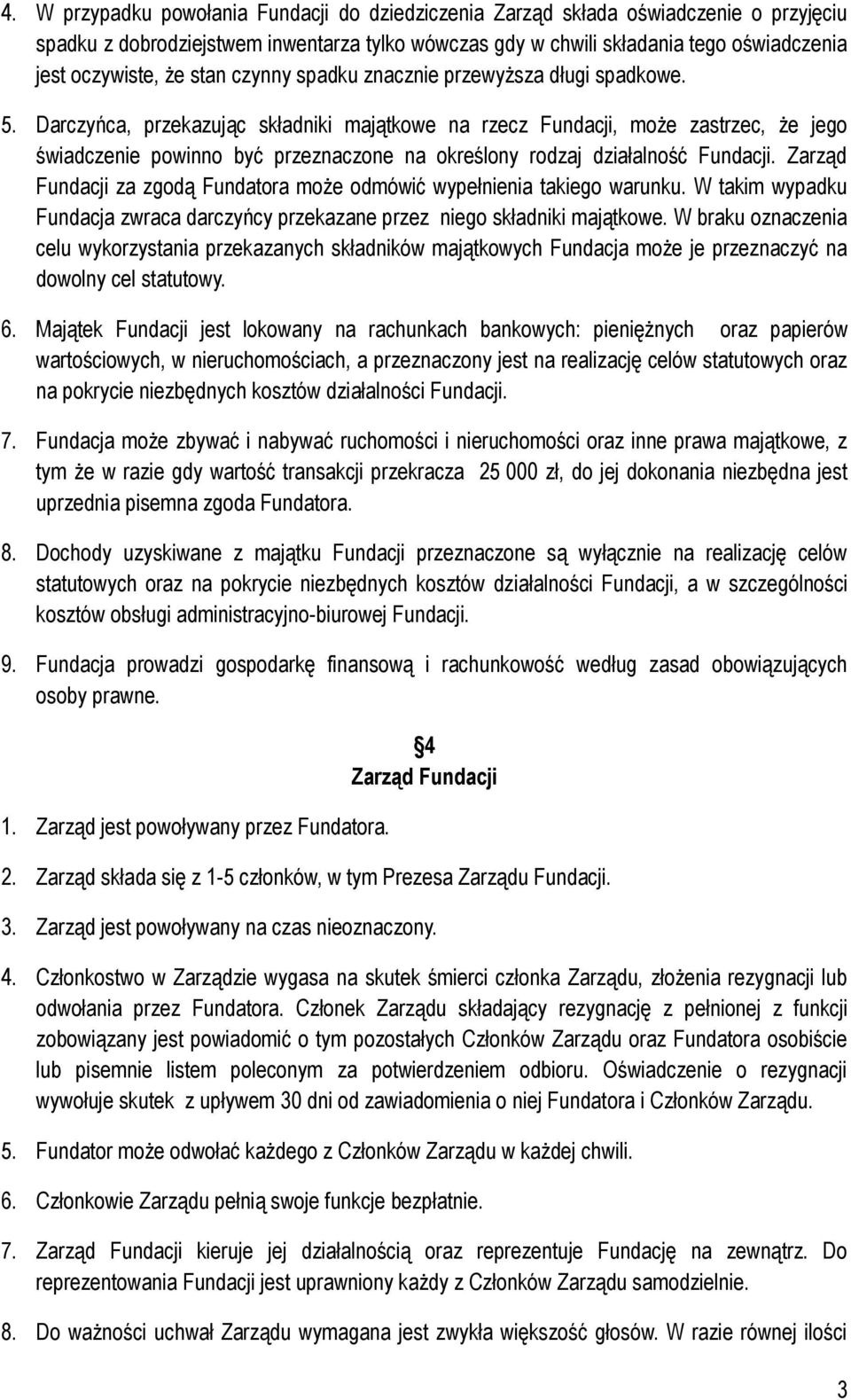 Darczyńca, przekazując składniki majątkowe na rzecz Fundacji, może zastrzec, że jego świadczenie powinno być przeznaczone na określony rodzaj działalność Fundacji.