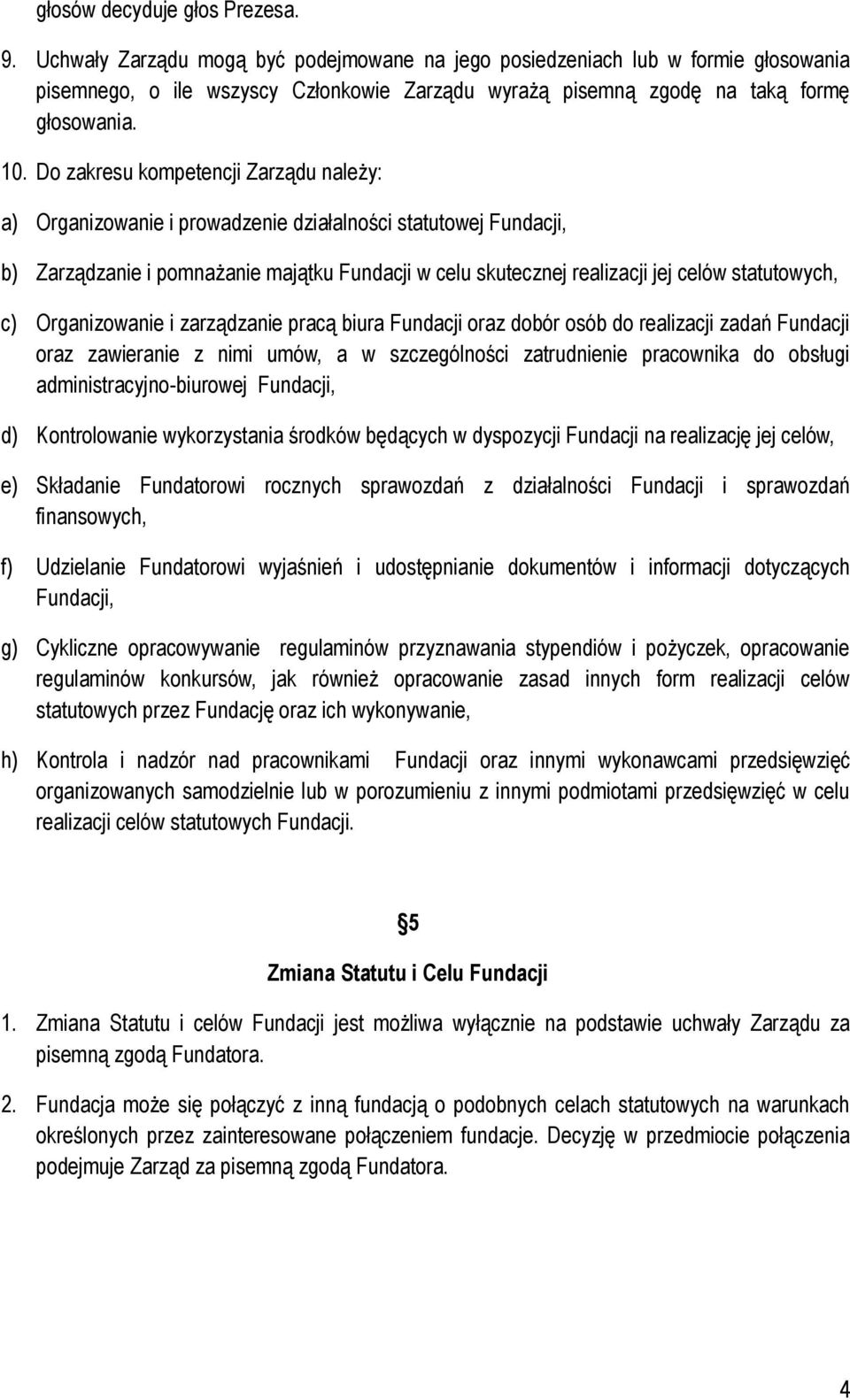Do zakresu kompetencji Zarządu należy: a) Organizowanie i prowadzenie działalności statutowej Fundacji, b) Zarządzanie i pomnażanie majątku Fundacji w celu skutecznej realizacji jej celów