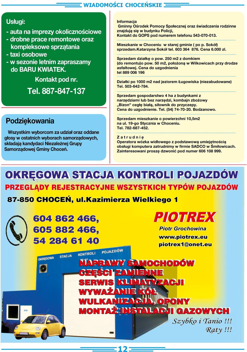 Informacja Gminny Ośrodek Pomocy Społecznej oraz świadczenia rodzinne znajdują się w budynku Policji, Kontakt do GOPS pod numerem telefonu 543-070-013. Mieszkanie w Choceniu w starej gminie ( po p.