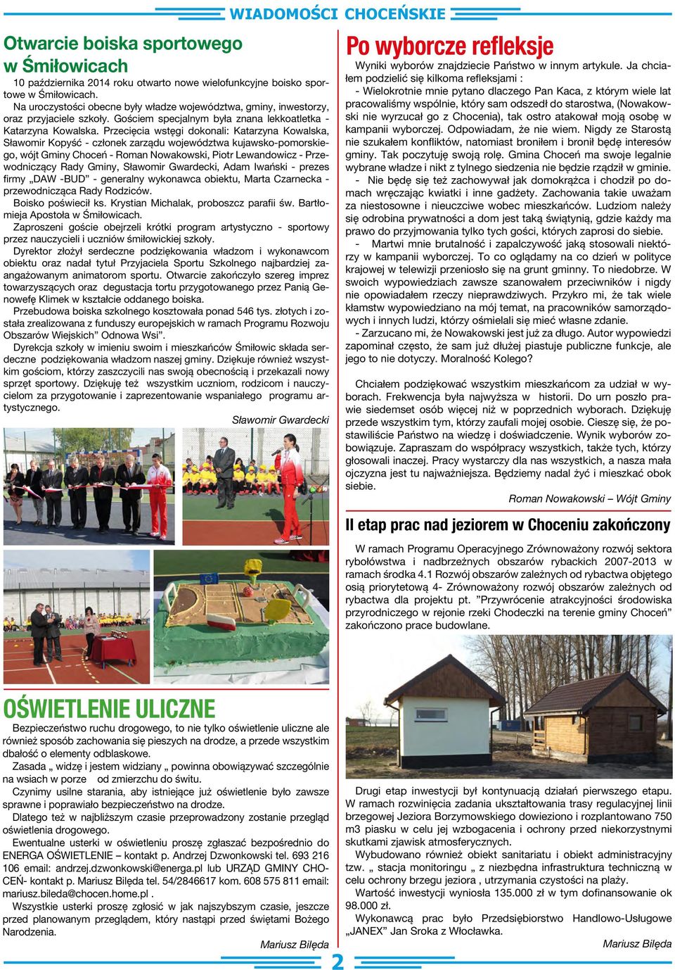 Przecięcia wstęgi dokonali: Katarzyna Kowalska, Sławomir Kopyść - członek zarządu województwa kujawsko-pomorskiego, wójt Gminy Choceń - Roman Nowakowski, Piotr Lewandowicz - Przewodniczący Rady