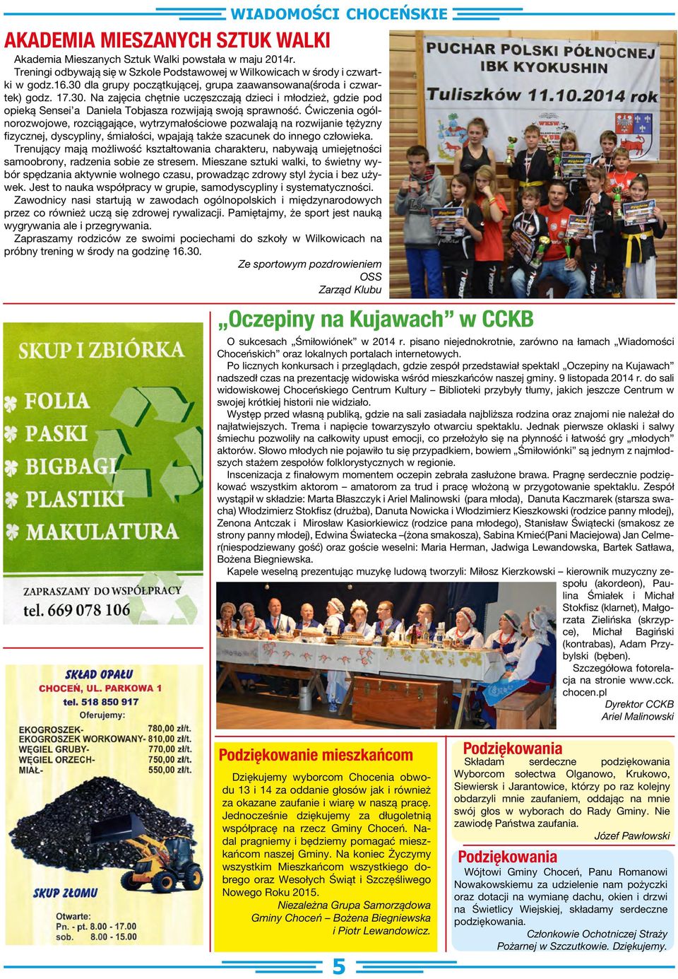 Ćwiczenia ogólnorozwojowe, rozciągające, wytrzymałościowe pozwalają na rozwijanie tężyzny fizycznej, dyscypliny, śmiałości, wpajają także szacunek do innego człowieka.