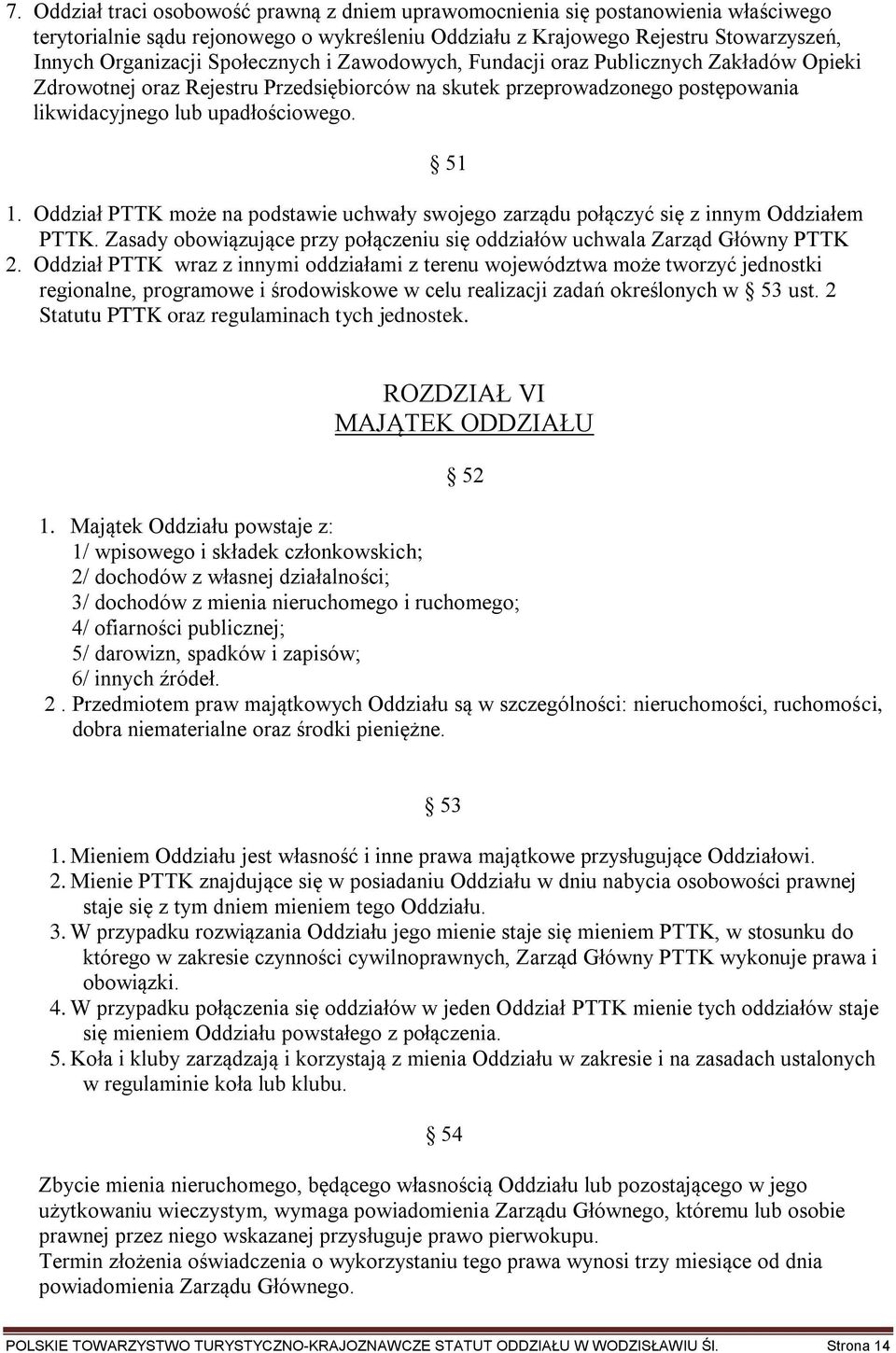 Oddział PTTK może na podstawie uchwały swojego zarządu połączyć się z innym Oddziałem PTTK. Zasady obowiązujące przy połączeniu się oddziałów uchwala Zarząd Główny PTTK 2.