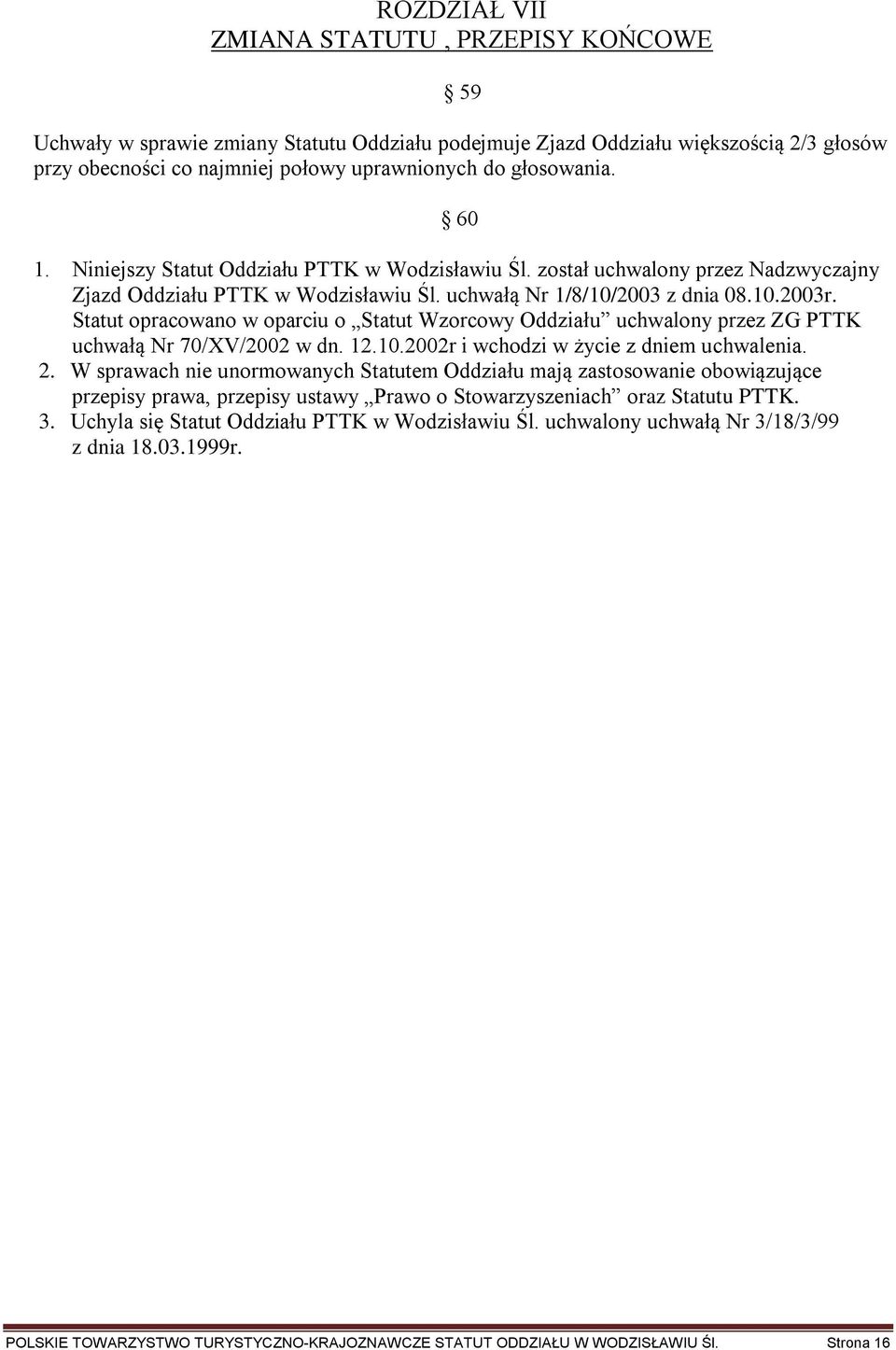 Statut opracowano w oparciu o Statut Wzorcowy Oddziału uchwalony przez ZG PTTK uchwałą Nr 70/XV/2002 w dn. 12.10.2002r i wchodzi w życie z dniem uchwalenia. 2.