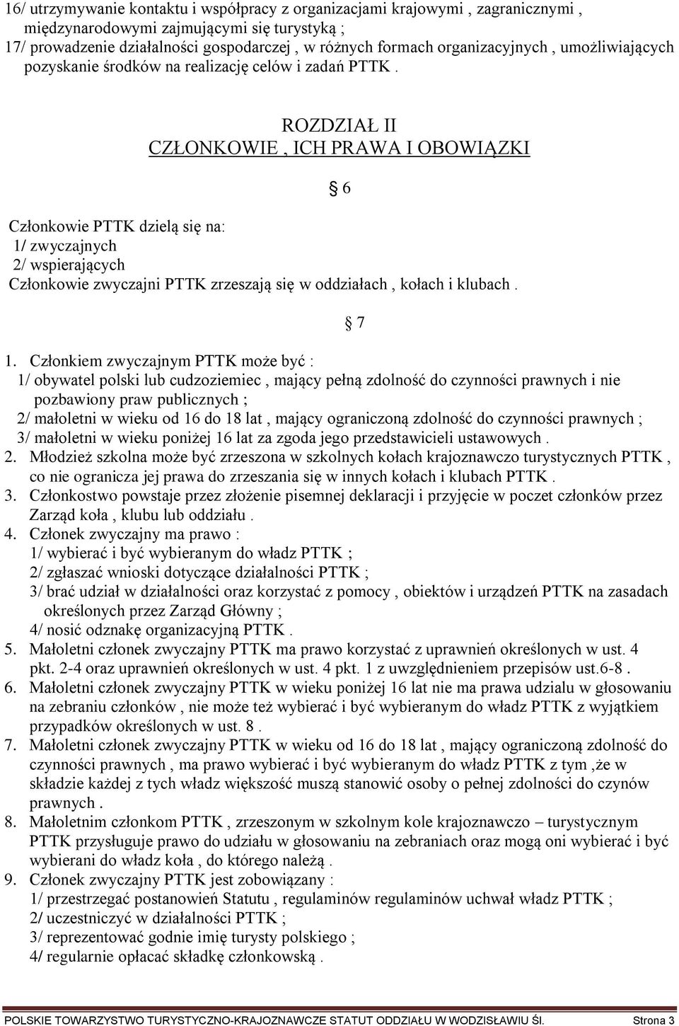 ROZDZIAŁ II CZŁONKOWIE, ICH PRAWA I OBOWIĄZKI Członkowie PTTK dzielą się na: 1/ zwyczajnych 2/ wspierających Członkowie zwyczajni PTTK zrzeszają się w oddziałach, kołach i klubach. 6 1.