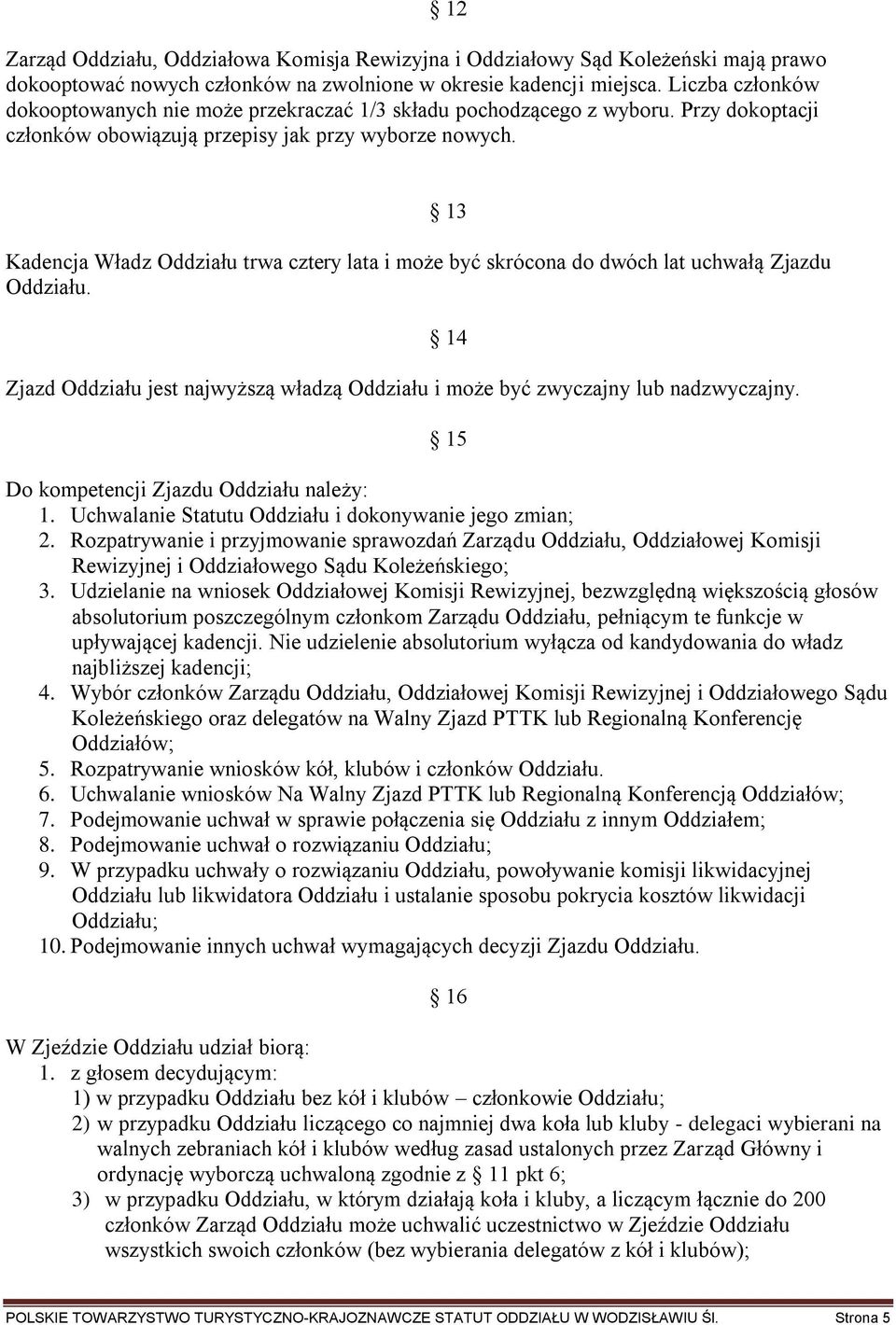 12 Kadencja Władz Oddziału trwa cztery lata i może być skrócona do dwóch lat uchwałą Zjazdu Oddziału. Zjazd Oddziału jest najwyższą władzą Oddziału i może być zwyczajny lub nadzwyczajny.