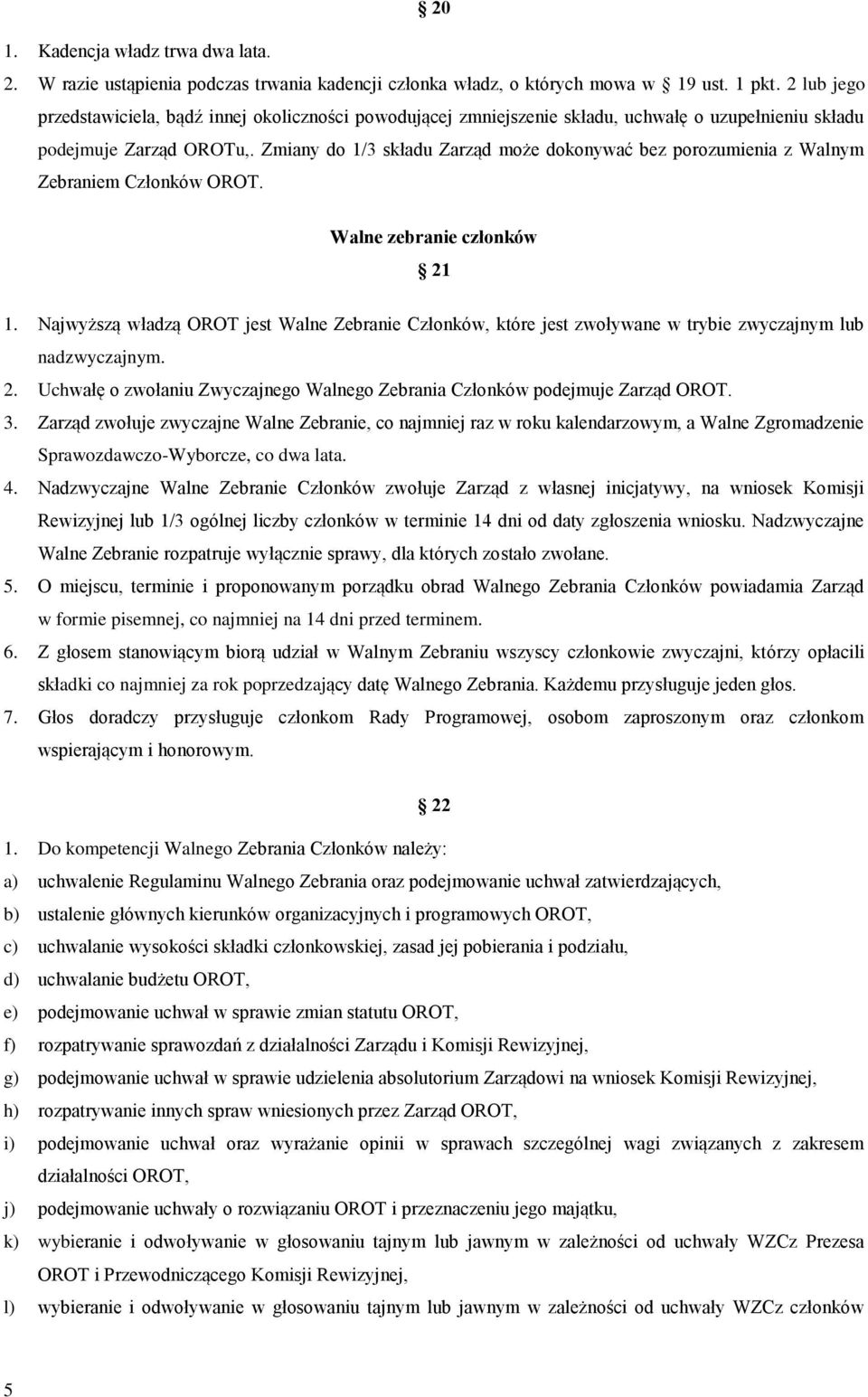 Zmiany do 1/3 składu Zarząd może dokonywać bez porozumienia z Walnym Zebraniem Członków OROT. Walne zebranie członków 21 1.