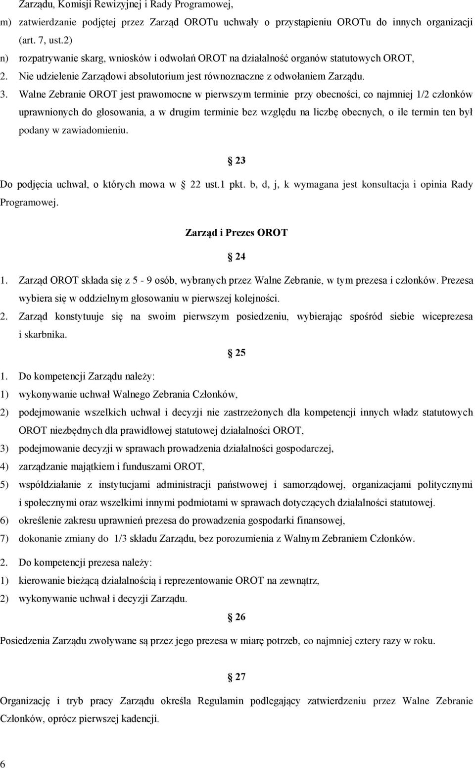 Walne Zebranie OROT jest prawomocne w pierwszym terminie przy obecności, co najmniej 1/2 członków uprawnionych do głosowania, a w drugim terminie bez względu na liczbę obecnych, o ile termin ten był