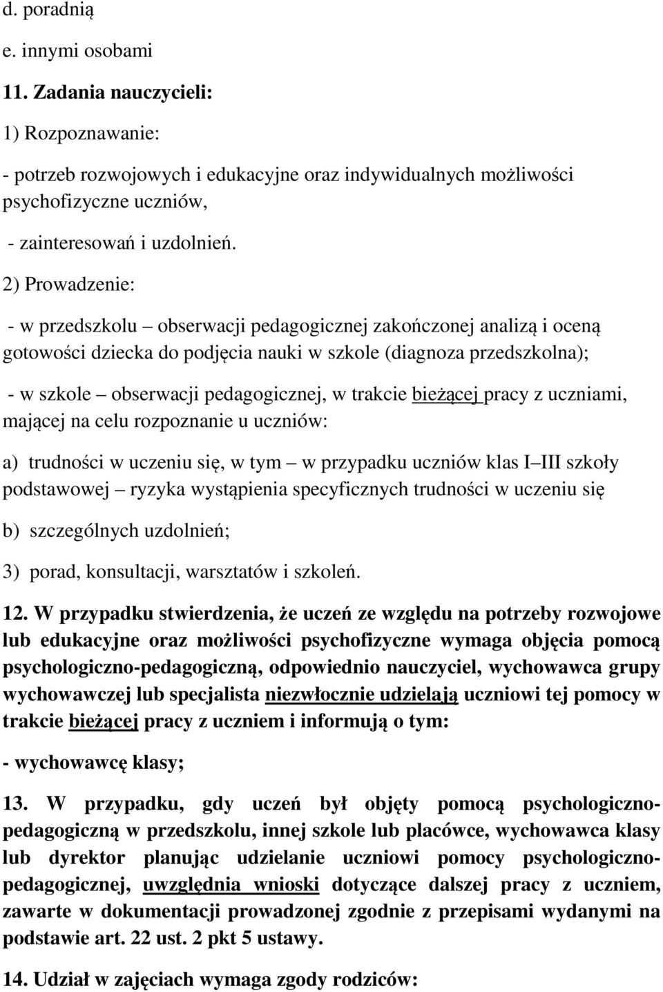 biecej pracy z uczniami, majcej na celu rozpoznanie u uczniów: a) trudnoci w uczeniu si, w tym w przypadku uczniów klas I III szkoły podstawowej ryzyka wystpienia specyficznych trudnoci w uczeniu si