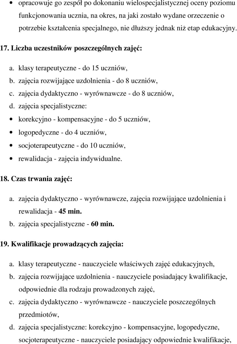 zajcia specjalistyczne: korekcyjno - kompensacyjne - do 5 uczniów, logopedyczne - do 4 uczniów, socjoterapeutyczne - do 10 uczniów, rewalidacja - zajcia indywidualne. 18. Czas trwania zaj: a.