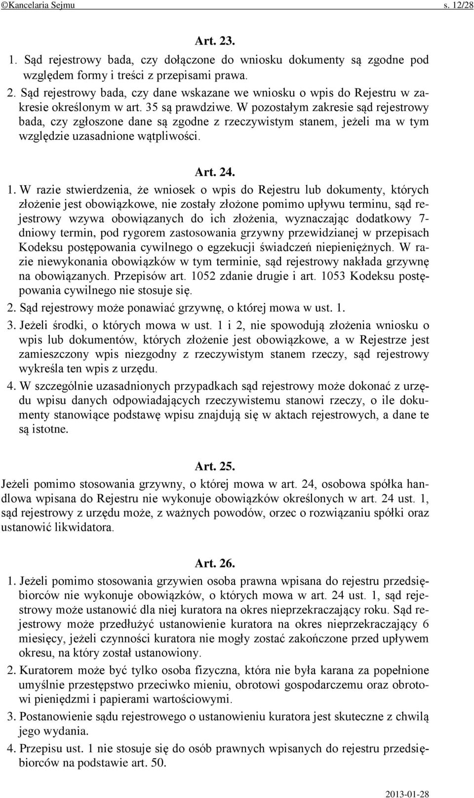 W razie stwierdzenia, że wniosek o wpis do Rejestru lub dokumenty, których złożenie jest obowiązkowe, nie zostały złożone pomimo upływu terminu, sąd rejestrowy wzywa obowiązanych do ich złożenia,