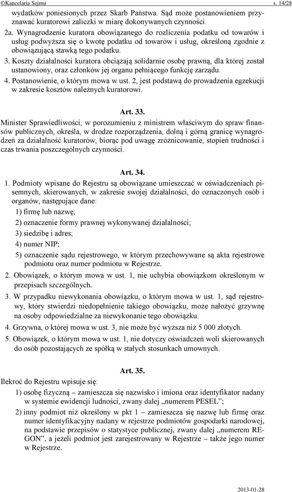 Koszty działalności kuratora obciążają solidarnie osobę prawną, dla której został ustanowiony, oraz członków jej organu pełniącego funkcję zarządu. 4. Postanowienie, o którym mowa w ust.