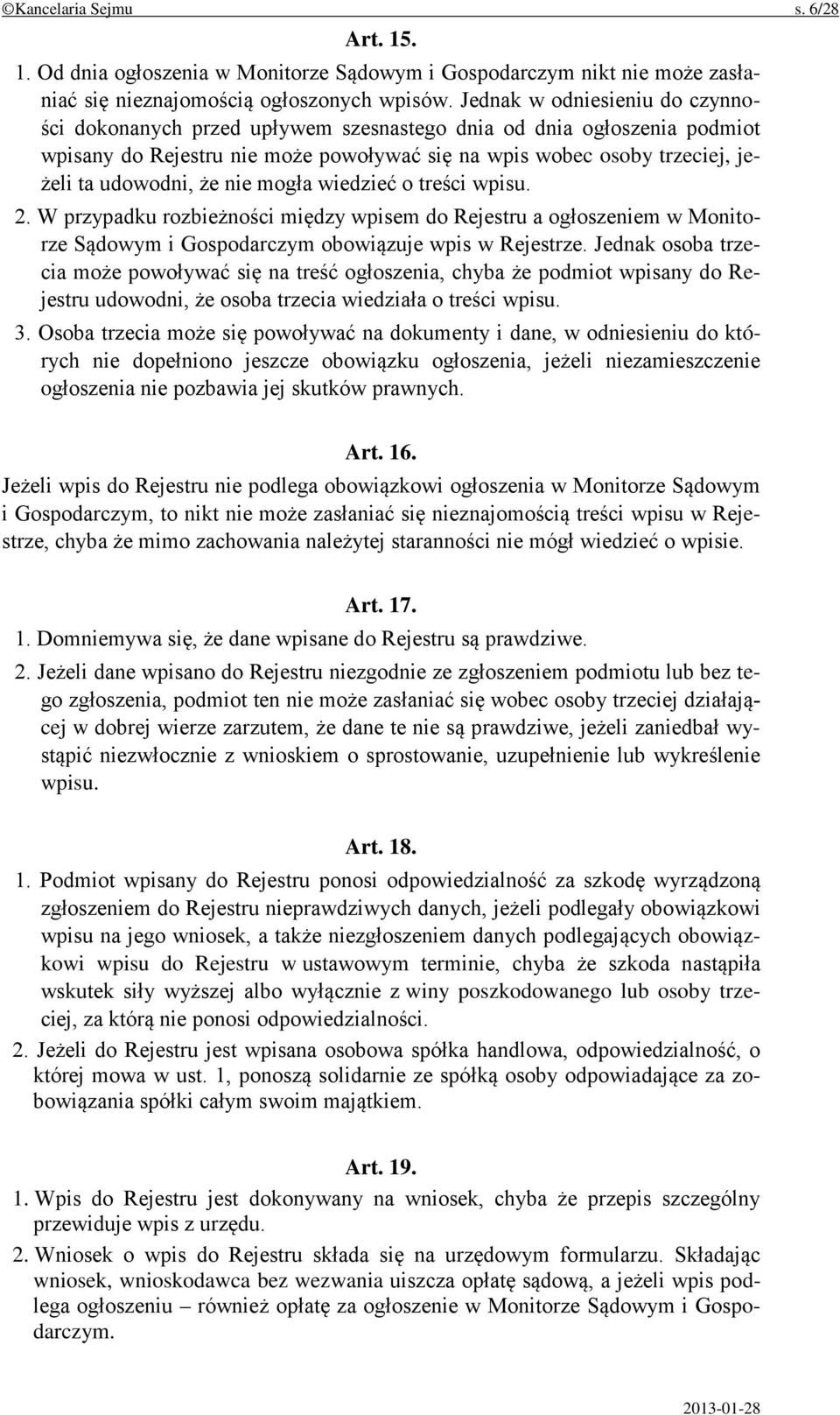 nie mogła wiedzieć o treści wpisu. 2. W przypadku rozbieżności między wpisem do Rejestru a ogłoszeniem w Monitorze Sądowym i Gospodarczym obowiązuje wpis w Rejestrze.