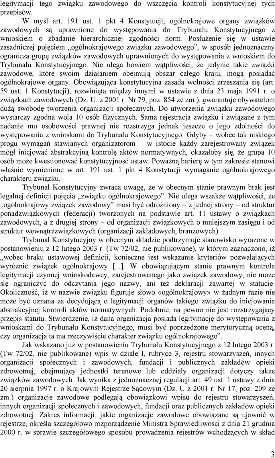 Posłużenie się w ustawie zasadniczej pojęciem ogólnokrajowego związku zawodowego, w sposób jednoznaczny ogranicza grupę związków zawodowych uprawnionych do występowania z wnioskiem do Trybunału