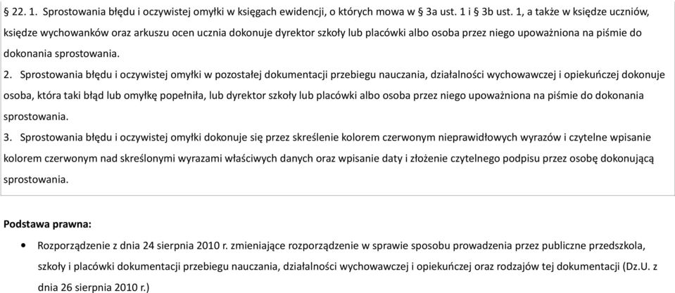 Sprostowania błędu i oczywistej omyłki w pozostałej dokumentacji przebiegu wychowawczej i opiekuńczej dokonuje osoba, która taki błąd lub omyłkę popełniła, lub dyrektor szkoły lub placówki albo osoba