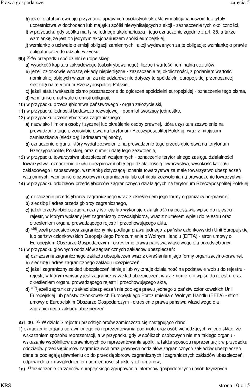 35, a takŝe wzmiankę, Ŝe jest on jedynym akcjonariuszem spółki europejskiej, j) wzmiankę o uchwale o emisji obligacji zamiennych i akcji wydawanych za te obligacje; wzmiankę o prawie obligatariuszy