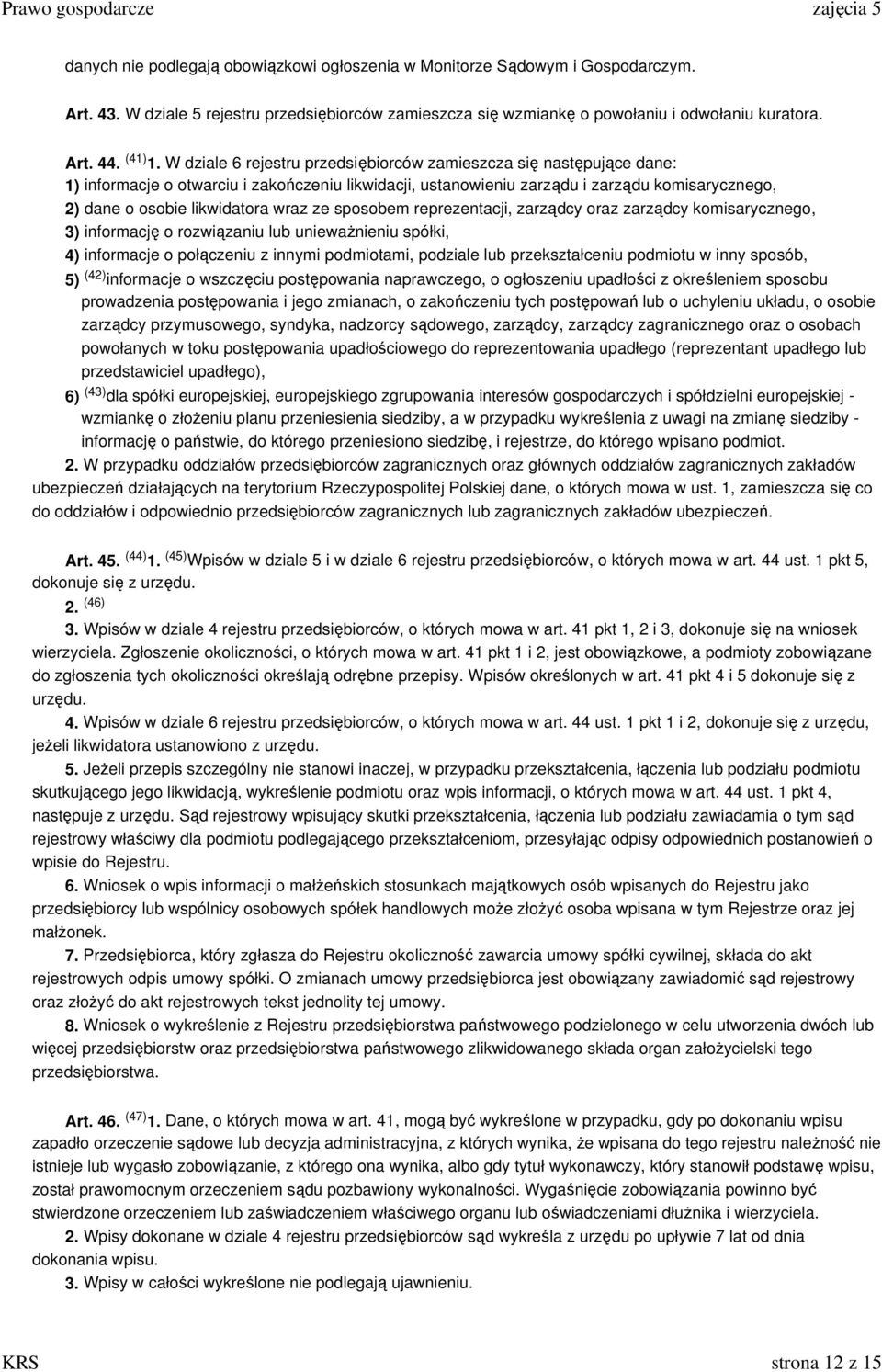 W dziale 6 rejestru przedsiębiorców zamieszcza się następujące dane: 1) informacje o otwarciu i zakończeniu likwidacji, ustanowieniu zarządu i zarządu komisarycznego, 2) dane o osobie likwidatora