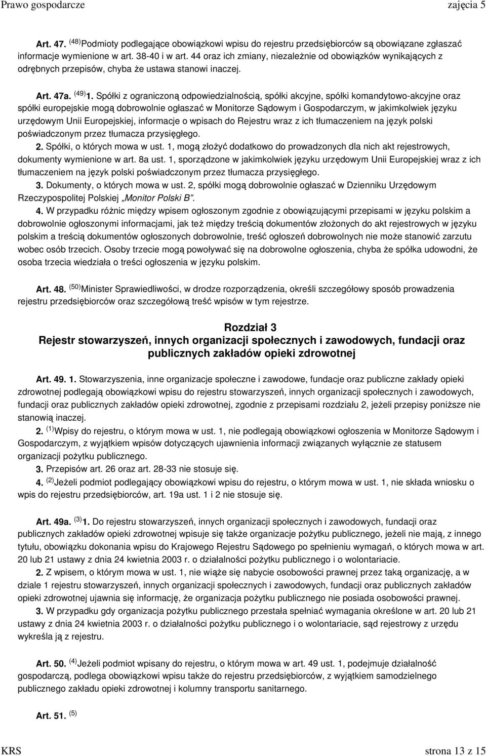 Spółki z ograniczoną odpowiedzialnością, spółki akcyjne, spółki komandytowo-akcyjne oraz spółki europejskie mogą dobrowolnie ogłaszać w Monitorze Sądowym i Gospodarczym, w jakimkolwiek języku