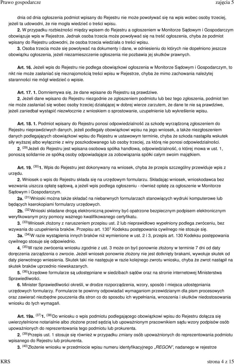 Jednak osoba trzecia moŝe powoływać się na treść ogłoszenia, chyba Ŝe podmiot wpisany do Rejestru udowodni, Ŝe osoba trzecia wiedziała o treści wpisu. 3.