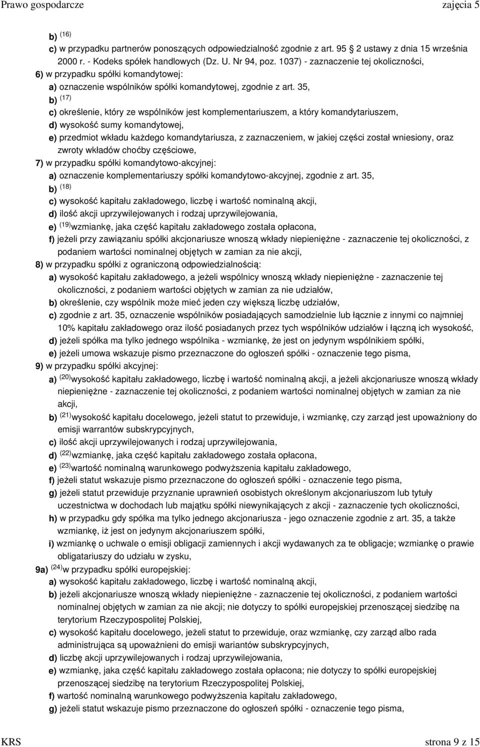 35, b) (17) c) określenie, który ze wspólników jest komplementariuszem, a który komandytariuszem, d) wysokość sumy komandytowej, e) przedmiot wkładu kaŝdego komandytariusza, z zaznaczeniem, w jakiej